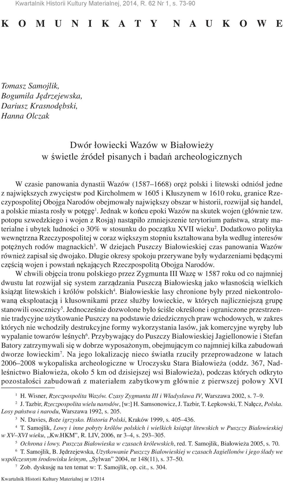 archeologicznych W czasie panowania dynastii Wazów (1587 1668) oręż polski i litewski odniósł jedne z największych zwycięstw pod Kircholmem w 1605 i Kłuszynem w 1610 roku, granice Rzeczypospolitej