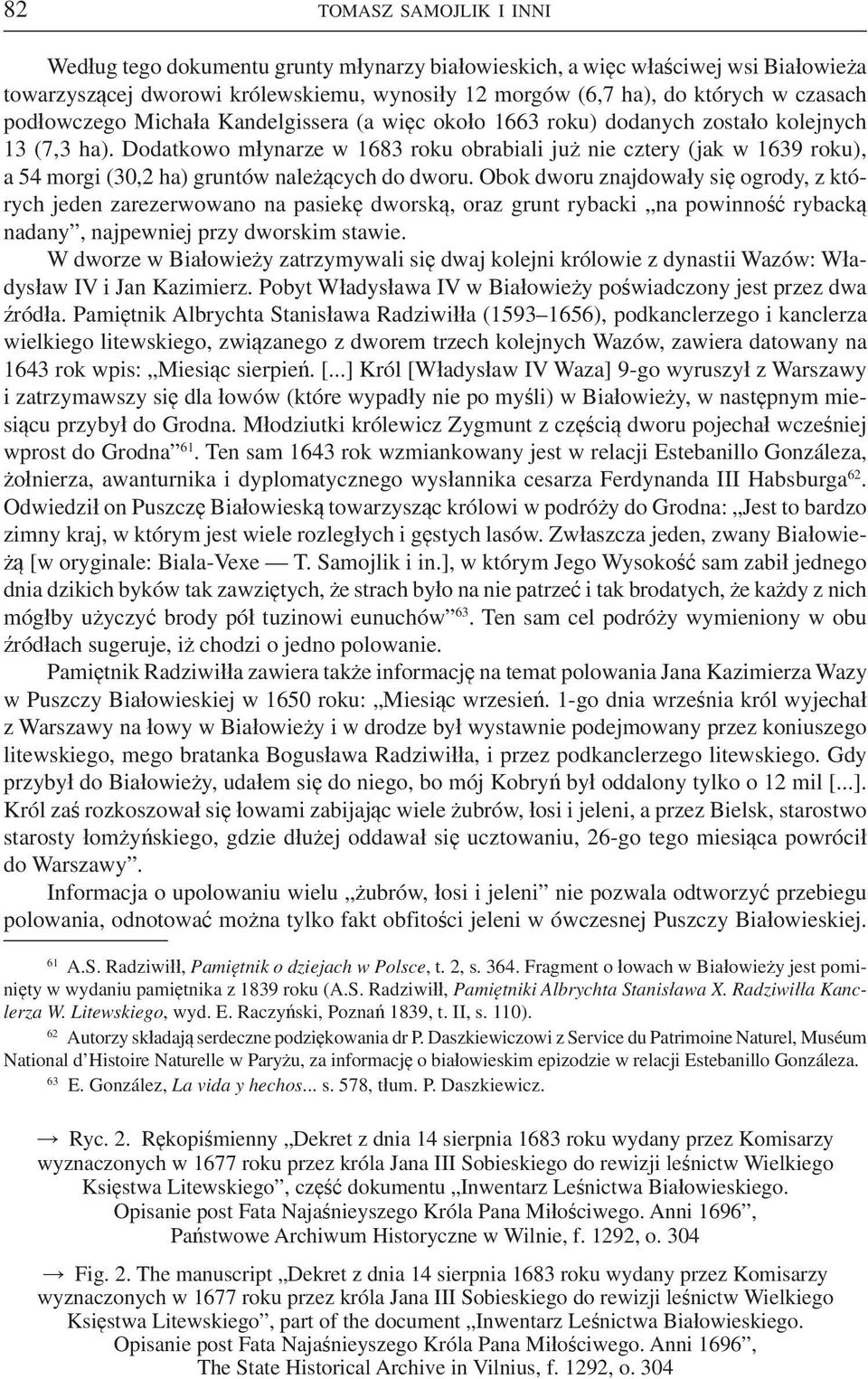 Dodatkowo młynarze w 1683 roku obrabiali już nie cztery (jak w 1639 roku), a 54 morgi (30,2 ha) gruntów należących do dworu.