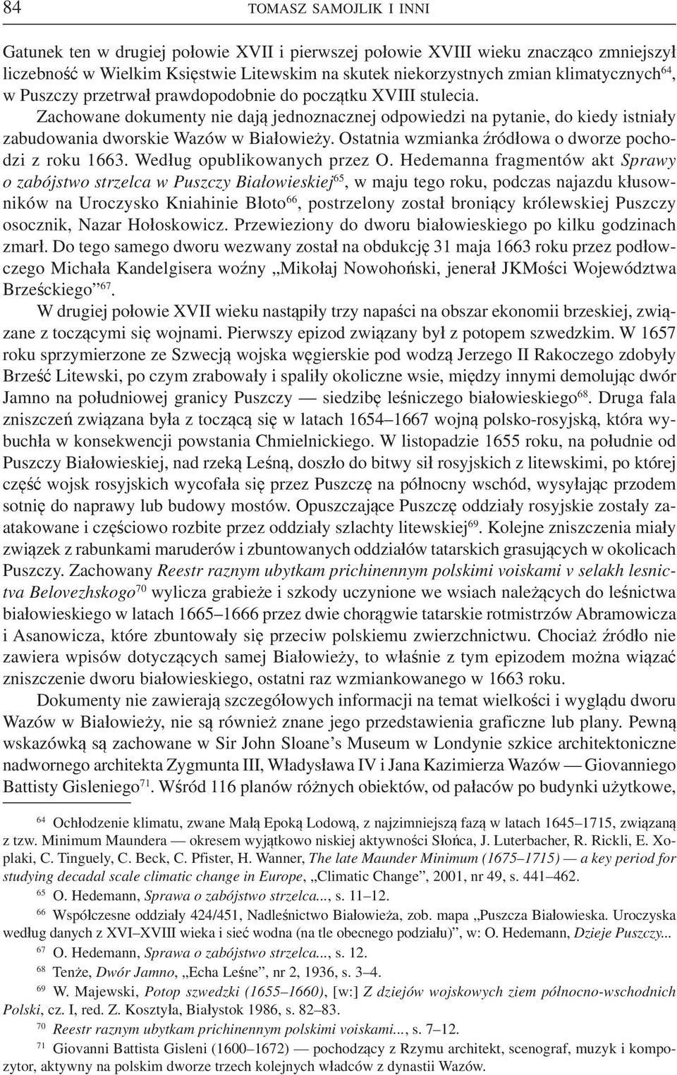 Ostatnia wzmianka źródłowa o dworze pochodzi z roku 1663. Według opublikowanych przez O.