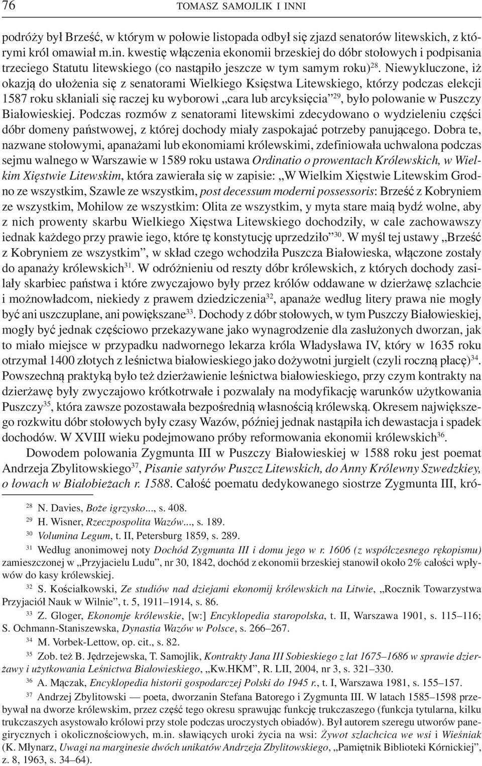 Niewykluczone, iż okazją do ułożenia się z senatorami Wielkiego Księstwa Litewskiego, którzy podczas elekcji 1587 roku skłaniali się raczej ku wyborowi cara lub arcyksięcia 29, było polowanie w