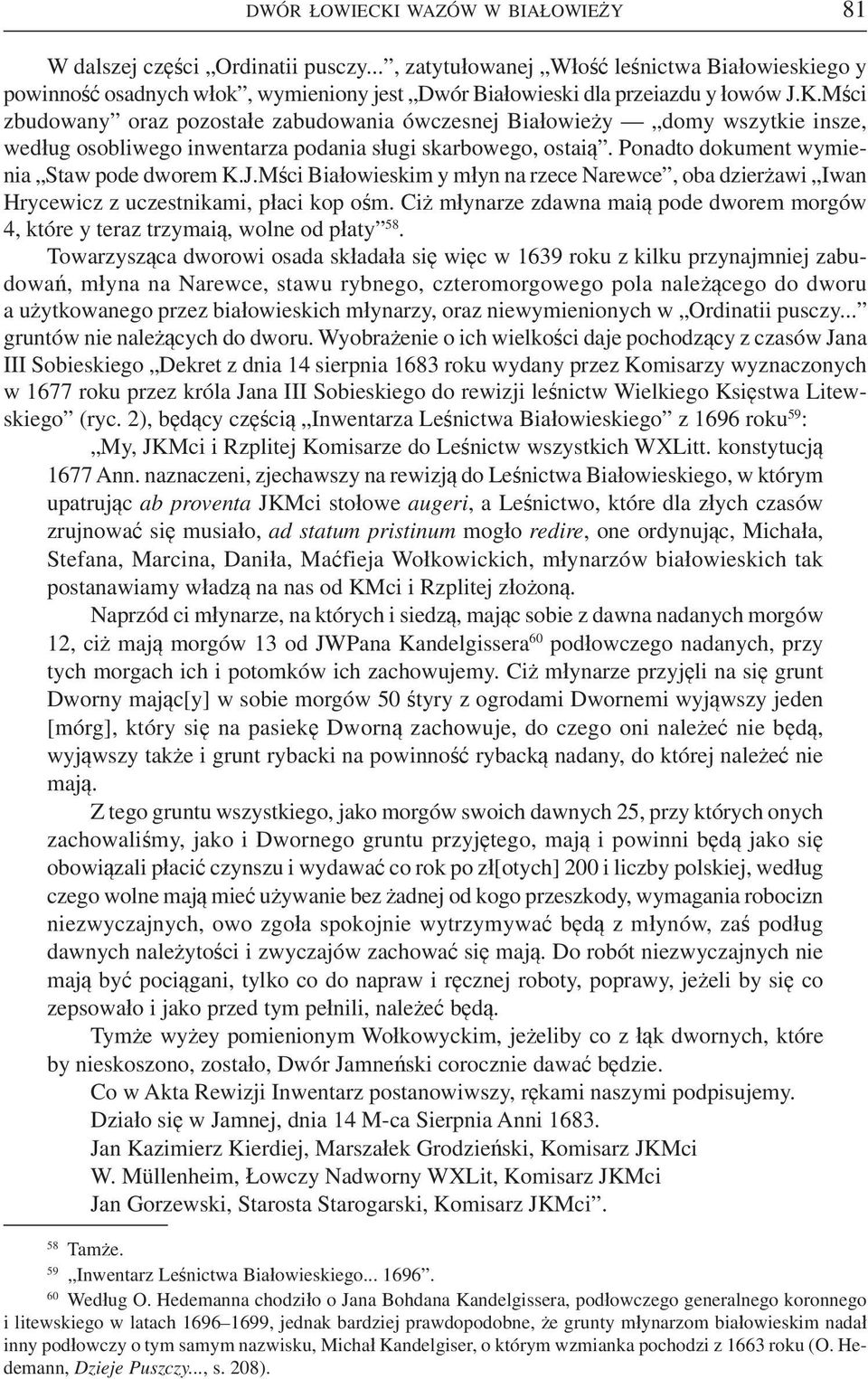 Mści zbudowany oraz pozostałe zabudowania ówczesnej Białowieży domy wszytkie insze, według osobliwego inwentarza podania sługi skarbowego, ostaią. Ponadto dokument wymienia Staw pode dworem K.J.