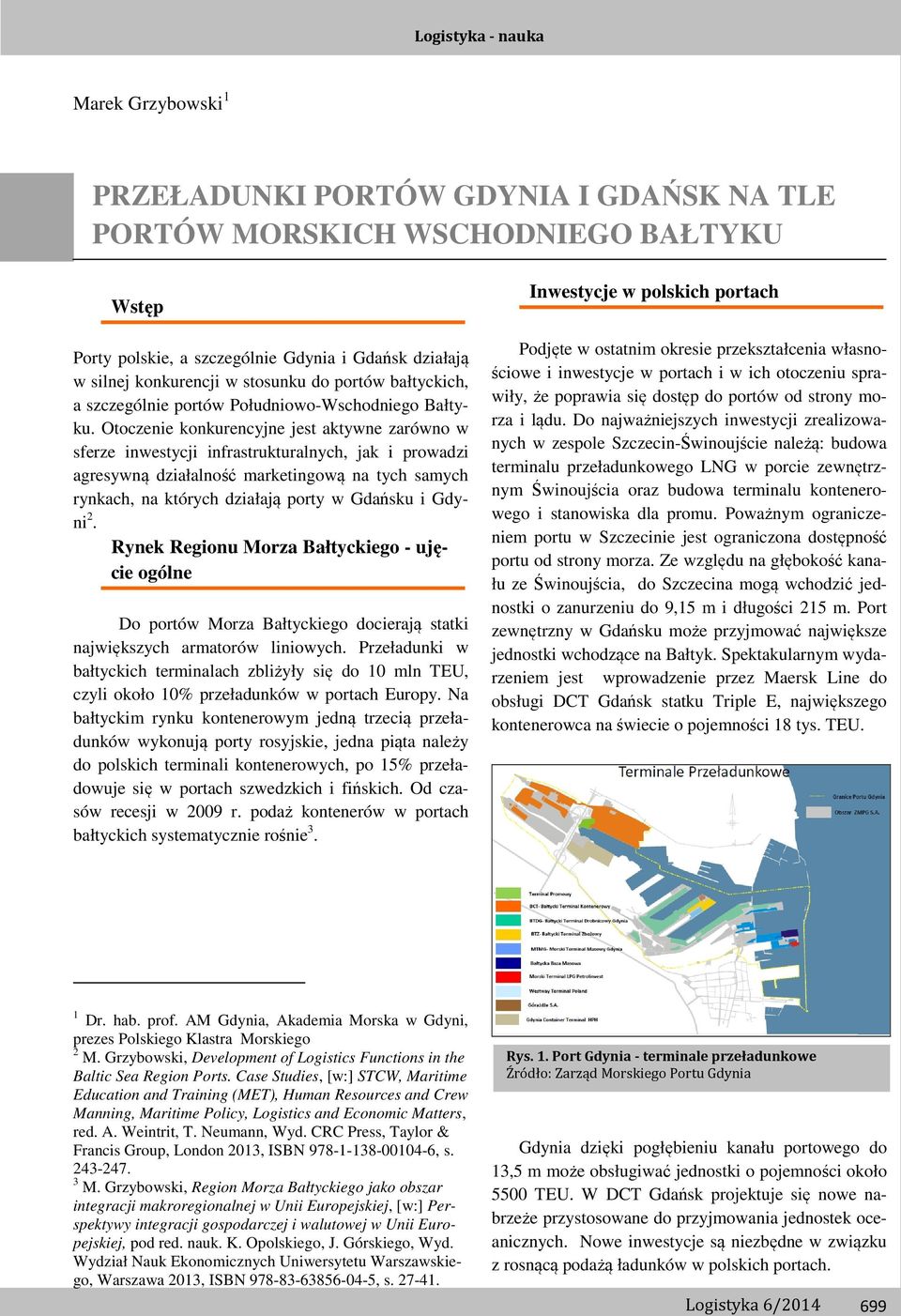 Otoczenie konkurencyjne jest aktywne zarówno w sferze inwestycji infrastrukturalnych, jak i prowadzi agresywną działalność marketingową na tych samych rynkach, na których działają porty w Gdańsku i