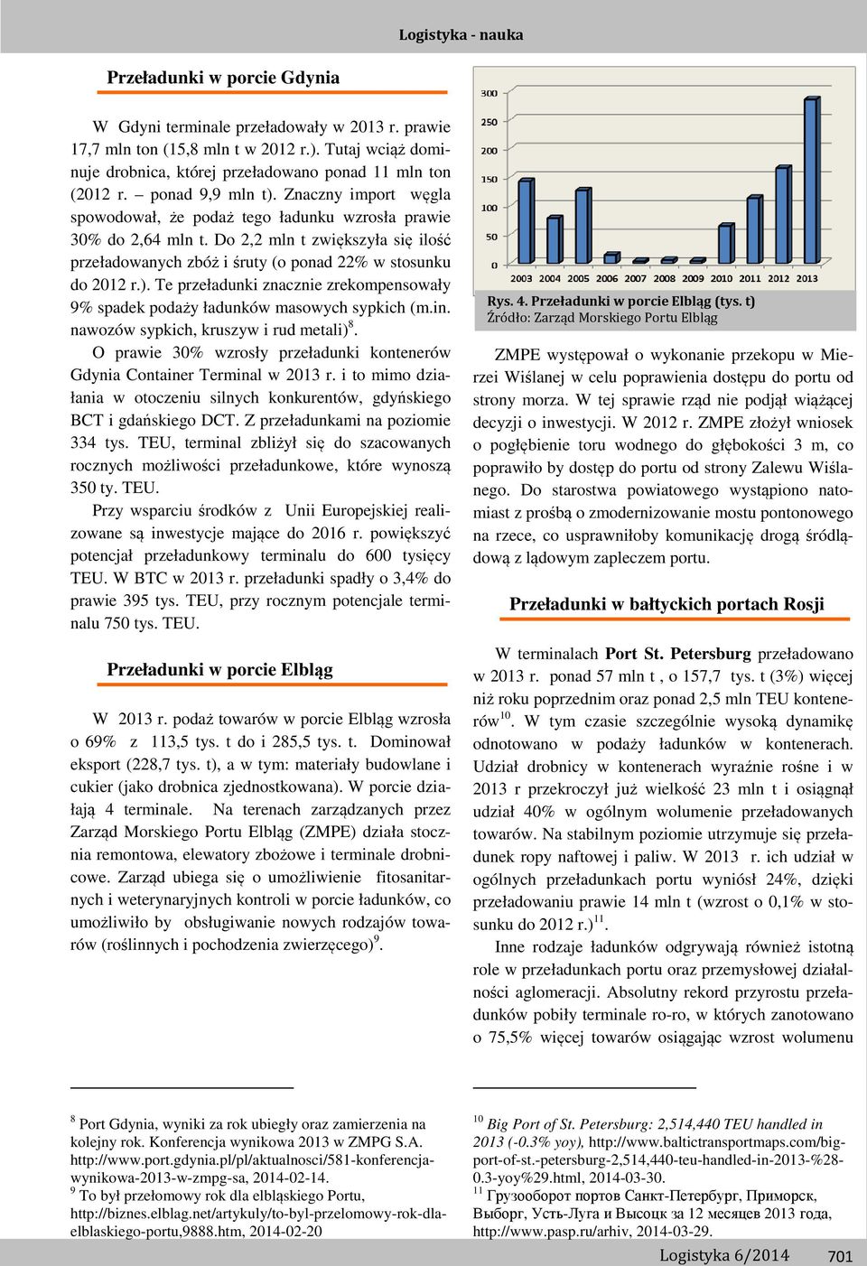 Do 2,2 mln t zwiększyła się ilość przeładowanych zbóż i śruty (o ponad 22% w stosunku do 2012 r.). Te przeładunki znacznie zrekompensowały 9% spadek podaży ładunków masowych sypkich (m.in.