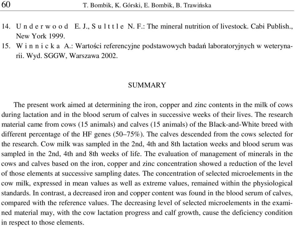SUMMARY The present work aimed at determining the iron, copper and zinc contents in the milk of cows during lactation and in the blood serum of calves in successive weeks of their lives.
