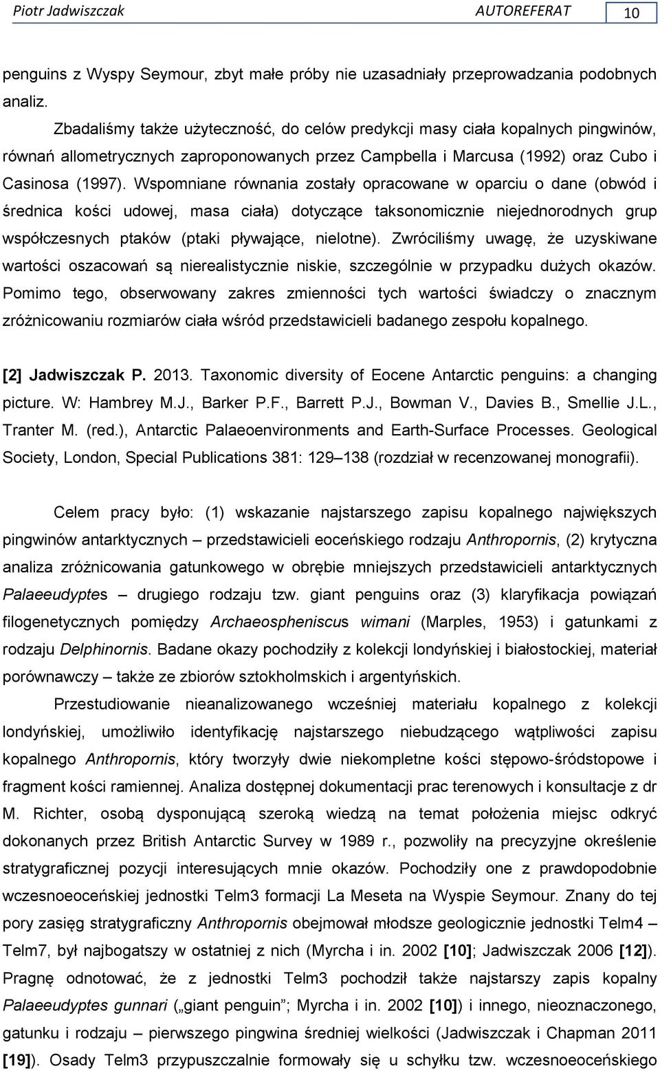 Wspomniane równania zostały opracowane w oparciu o dane (obwód i średnica kości udowej, masa ciała) dotyczące taksonomicznie niejednorodnych grup współczesnych ptaków (ptaki pływające, nielotne).