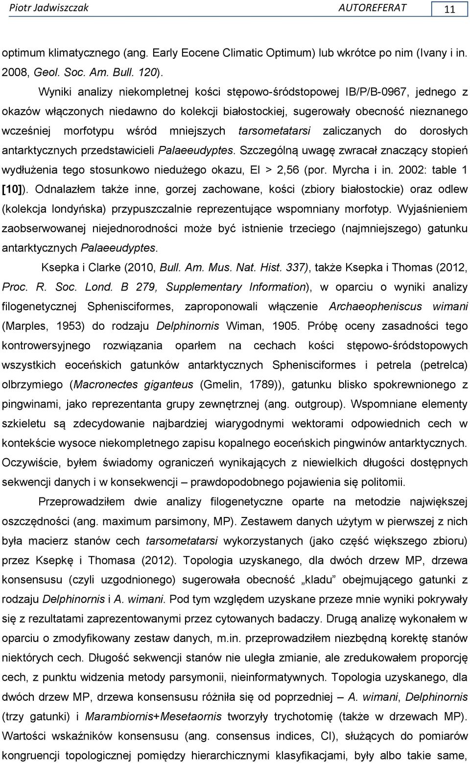 mniejszych tarsometatarsi zaliczanych do dorosłych antarktycznych przedstawicieli Palaeeudyptes. Szczególną uwagę zwracał znaczący stopień wydłużenia tego stosunkowo niedużego okazu, EI > 2,56 (por.