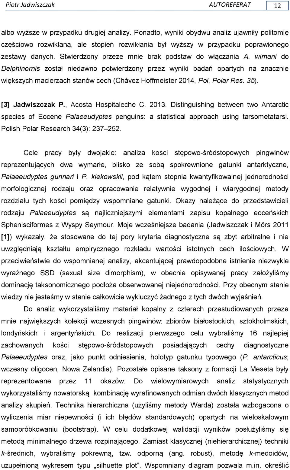 wimani do Delphinornis został niedawno potwierdzony przez wyniki badań opartych na znacznie większych macierzach stanów cech (Chávez Hoffmeister 2014, Pol. Polar Res. 35). [3] Jadwiszczak P.