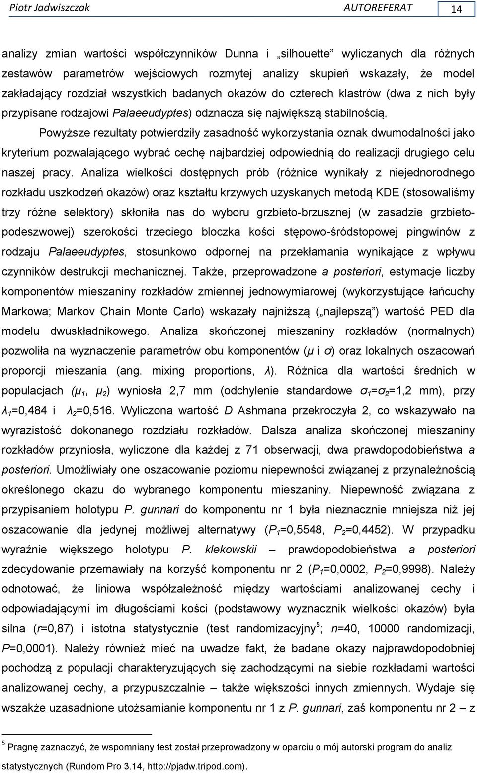 Powyższe rezultaty potwierdziły zasadność wykorzystania oznak dwumodalności jako kryterium pozwalającego wybrać cechę najbardziej odpowiednią do realizacji drugiego celu naszej pracy.