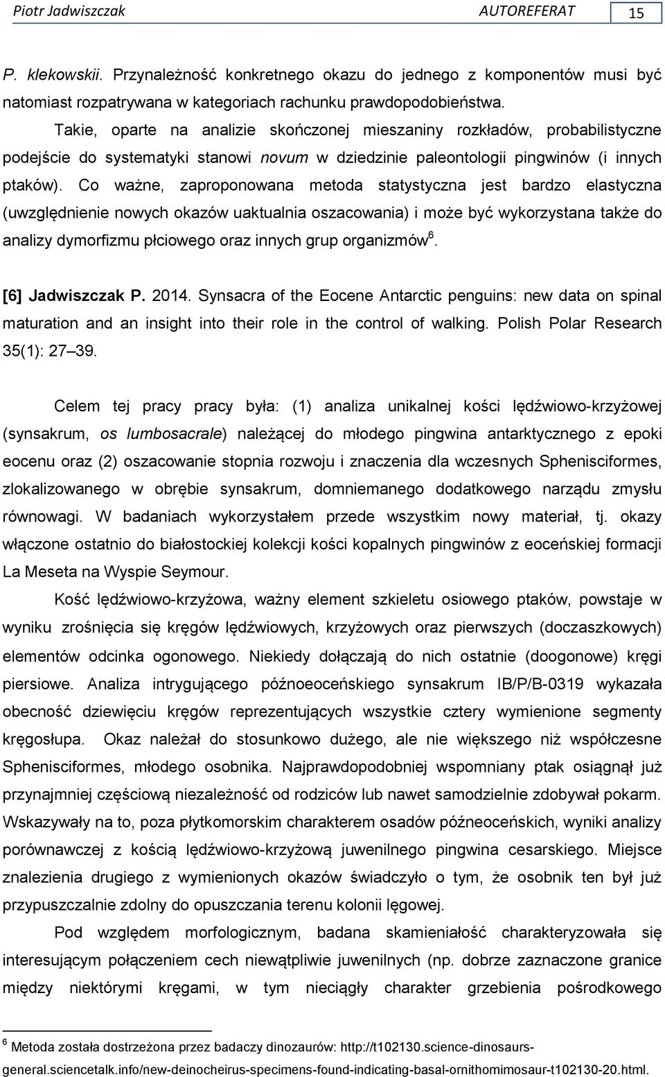 Co ważne, zaproponowana metoda statystyczna jest bardzo elastyczna (uwzględnienie nowych okazów uaktualnia oszacowania) i może być wykorzystana także do analizy dymorfizmu płciowego oraz innych grup