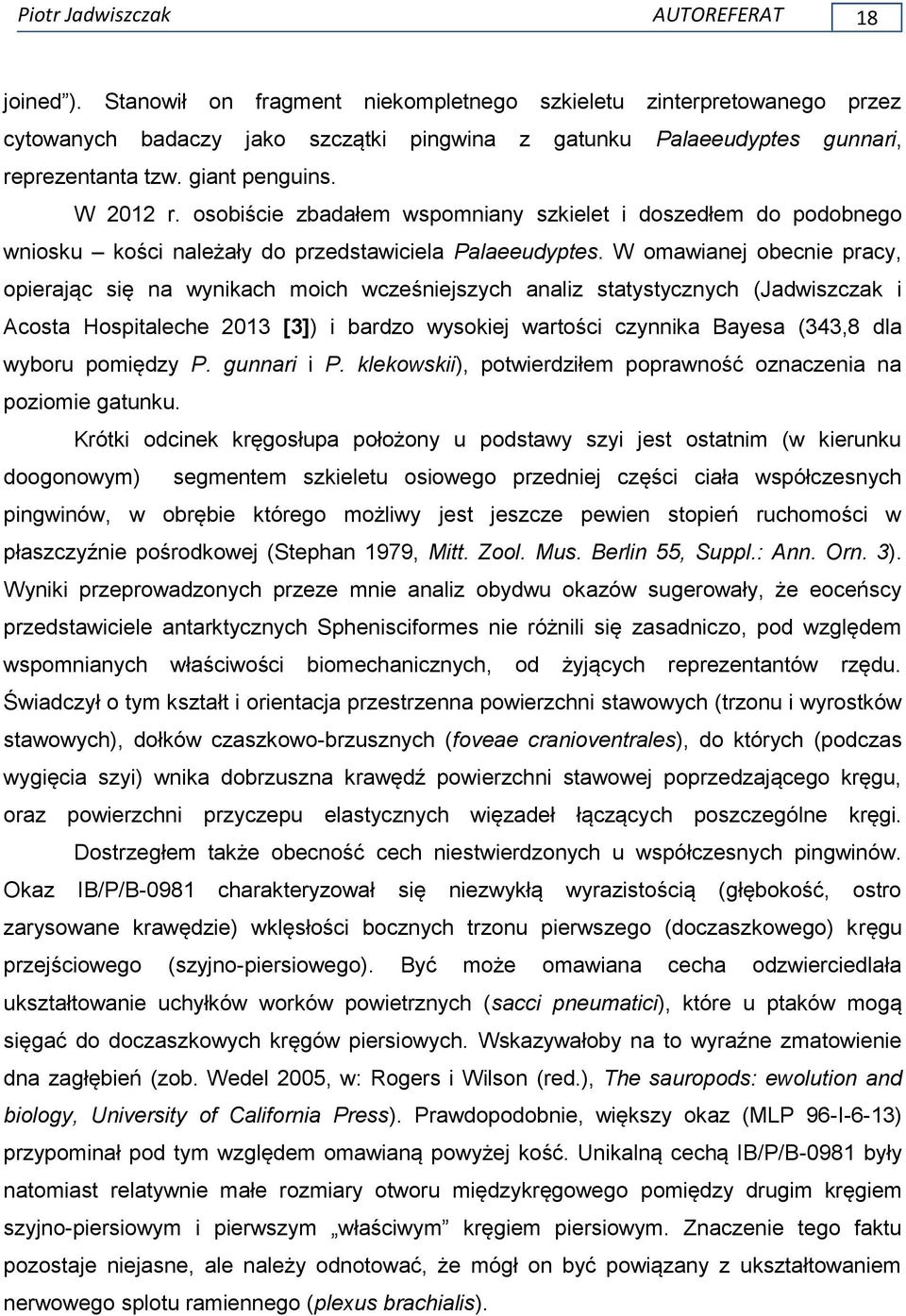 W omawianej obecnie pracy, opierając się na wynikach moich wcześniejszych analiz statystycznych (Jadwiszczak i Acosta Hospitaleche 2013 [3]) i bardzo wysokiej wartości czynnika Bayesa (343,8 dla