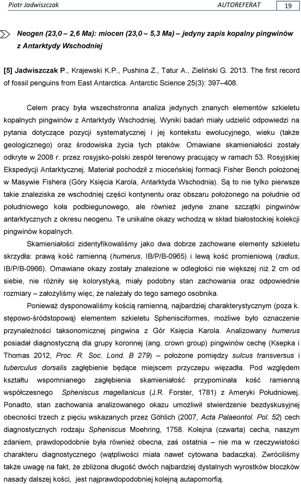 Celem pracy była wszechstronna analiza jedynych znanych elementów szkieletu kopalnych pingwinów z Antarktydy Wschodniej.