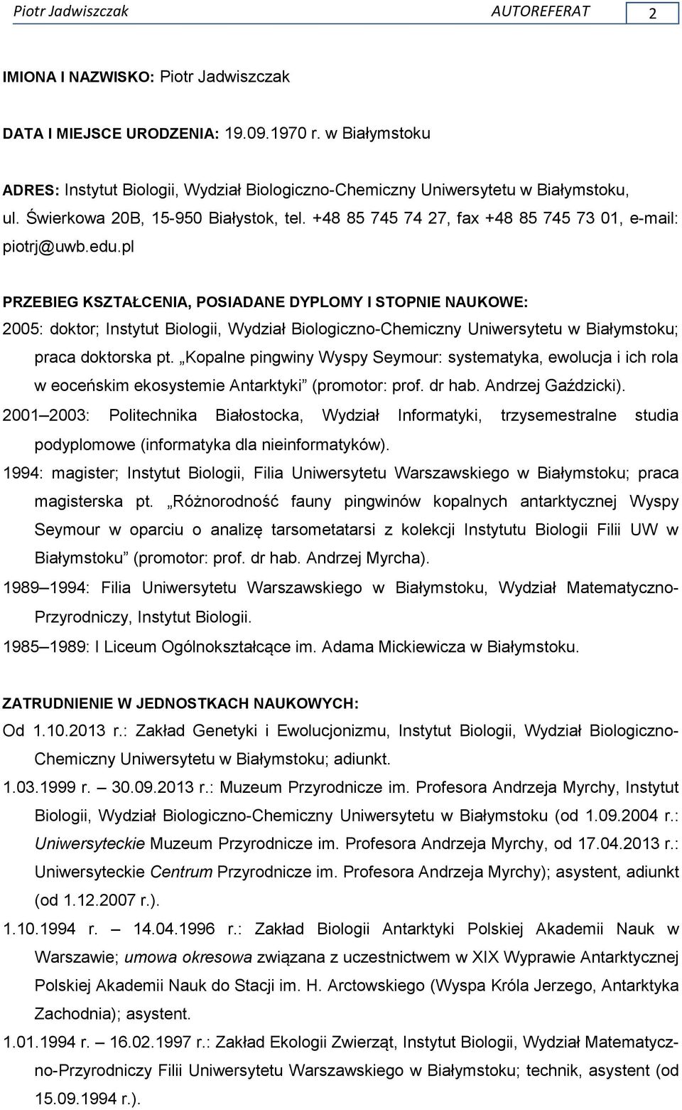 pl PRZEBIEG KSZTAŁCENIA, POSIADANE DYPLOMY I STOPNIE NAUKOWE: 2005: doktor; Instytut Biologii, Wydział Biologiczno-Chemiczny Uniwersytetu w Białymstoku; praca doktorska pt.