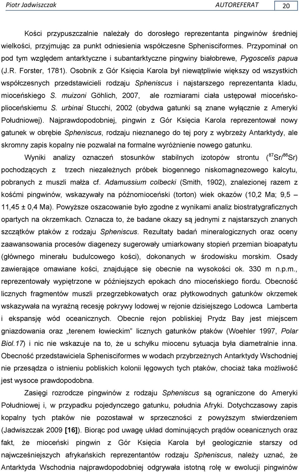 Osobnik z Gór Księcia Karola był niewątpliwie większy od wszystkich współczesnych przedstawicieli rodzaju Spheniscus i najstarszego reprezentanta kladu, mioceńskiego S.