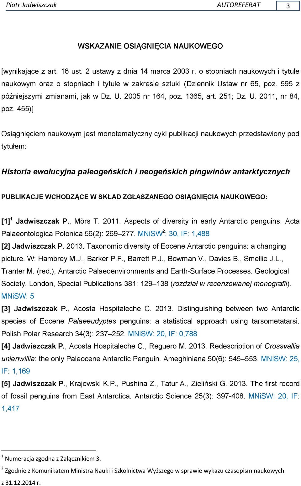 455)] Osiągnięciem naukowym jest monotematyczny cykl publikacji naukowych przedstawiony pod tytułem: Historia ewolucyjna paleogeńskich i neogeńskich pingwinów antarktycznych PUBLIKACJE WCHODZĄCE W