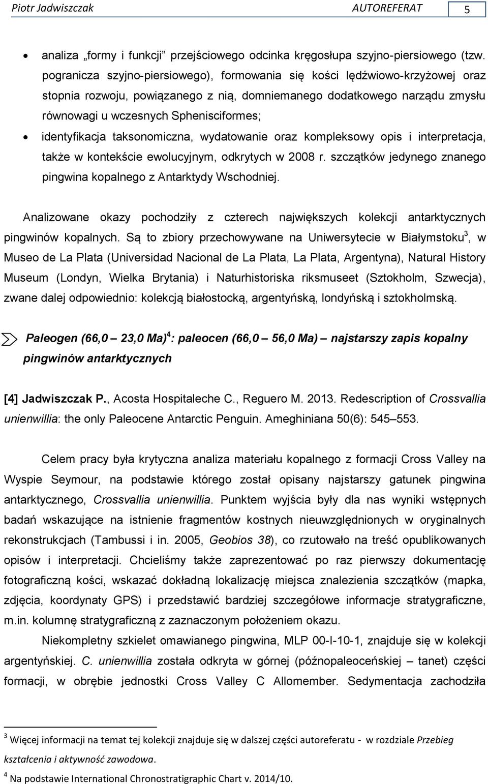 identyfikacja taksonomiczna, wydatowanie oraz kompleksowy opis i interpretacja, także w kontekście ewolucyjnym, odkrytych w 2008 r.