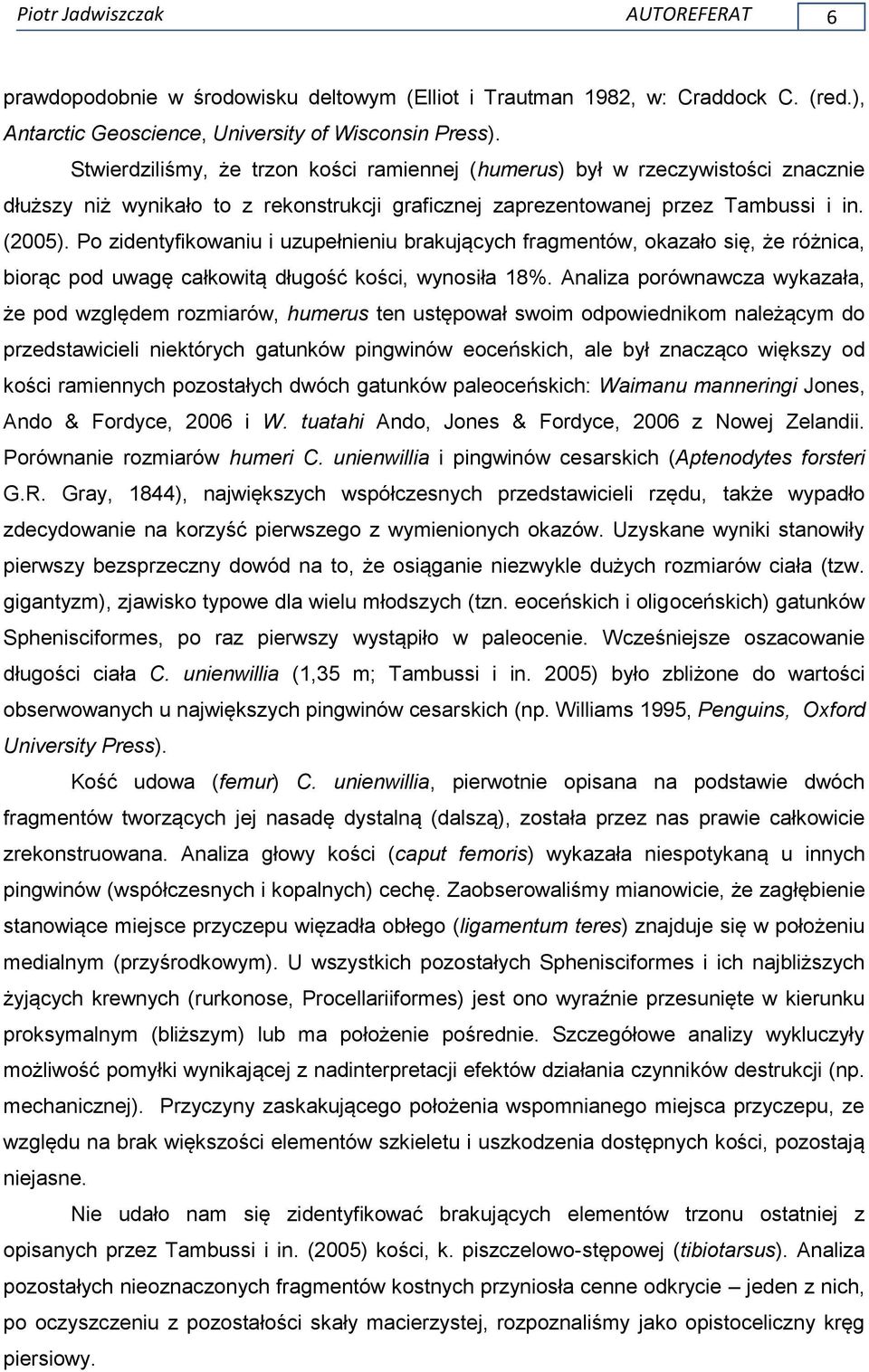 Po zidentyfikowaniu i uzupełnieniu brakujących fragmentów, okazało się, że różnica, biorąc pod uwagę całkowitą długość kości, wynosiła 18%.
