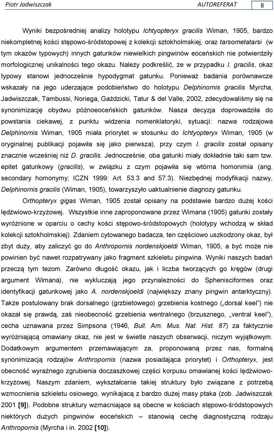 gracilis, okaz typowy stanowi jednocześnie hypodygmat gatunku.