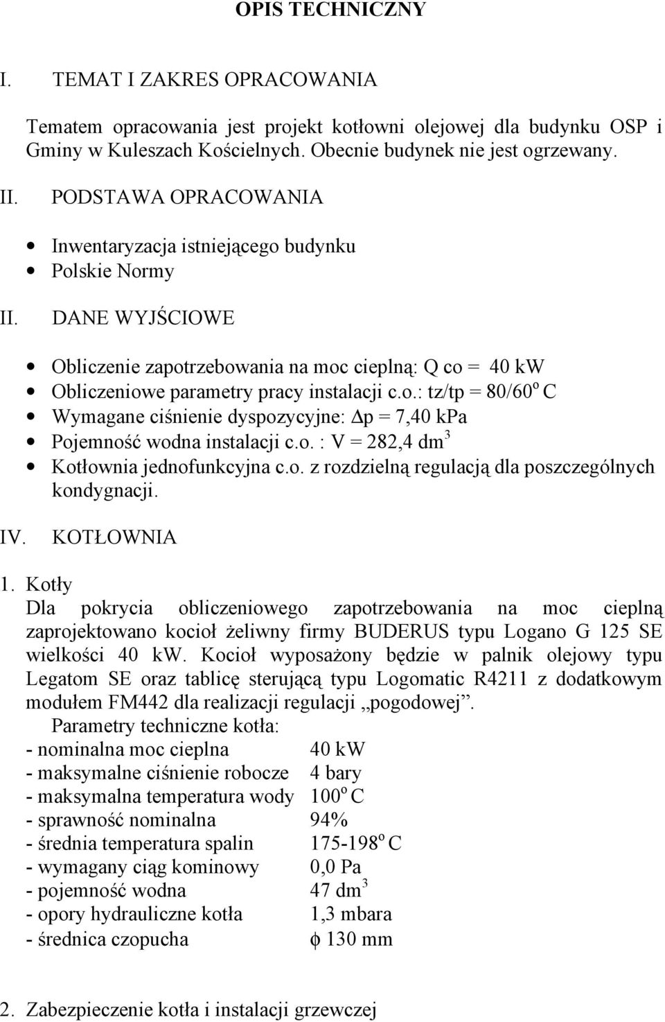 o. : V = 282,4 dm 3 Kotłownia jednofunkcyjna c.o. z rozdzielną regulacją dla poszczególnych kondygnacji. IV. KOTŁOWNIA 1.