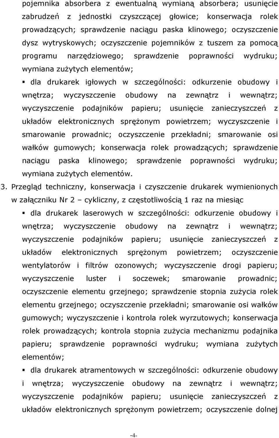i wnętrza; wyczyszczenie obudowy na zewnątrz i wewnątrz; wyczyszczenie podajników papieru; usunięcie zanieczyszczeń z układów elektronicznych spręŝonym powietrzem; wyczyszczenie i smarowanie