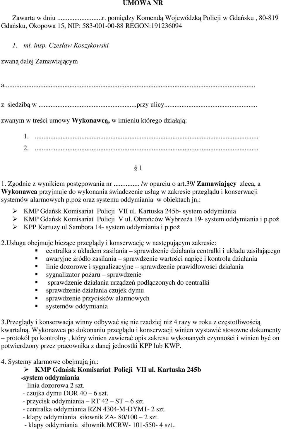 39/ Zamawiający zleca, a Wykonawca przyjmuje do wykonania świadczenie usług w zakresie przeglądu i konserwacji systemów alarmowych p.poż oraz systemu oddymiania w obiektach jn.