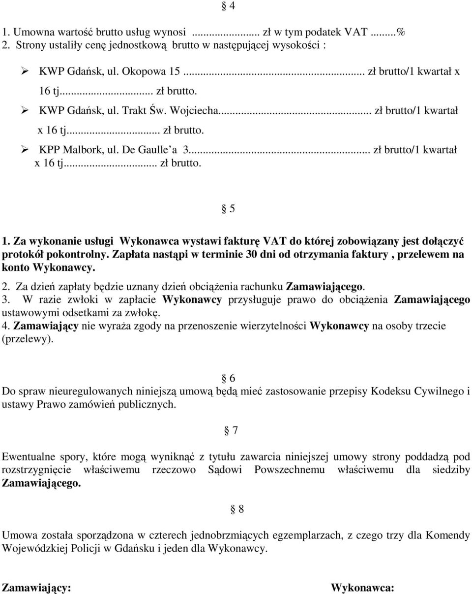 Za wykonanie usługi Wykonawca wystawi fakturę VAT do której zobowiązany jest dołączyć protokół pokontrolny. Zapłata nastąpi w terminie 30 dni od otrzymania faktury, przelewem na konto Wykonawcy. 2.