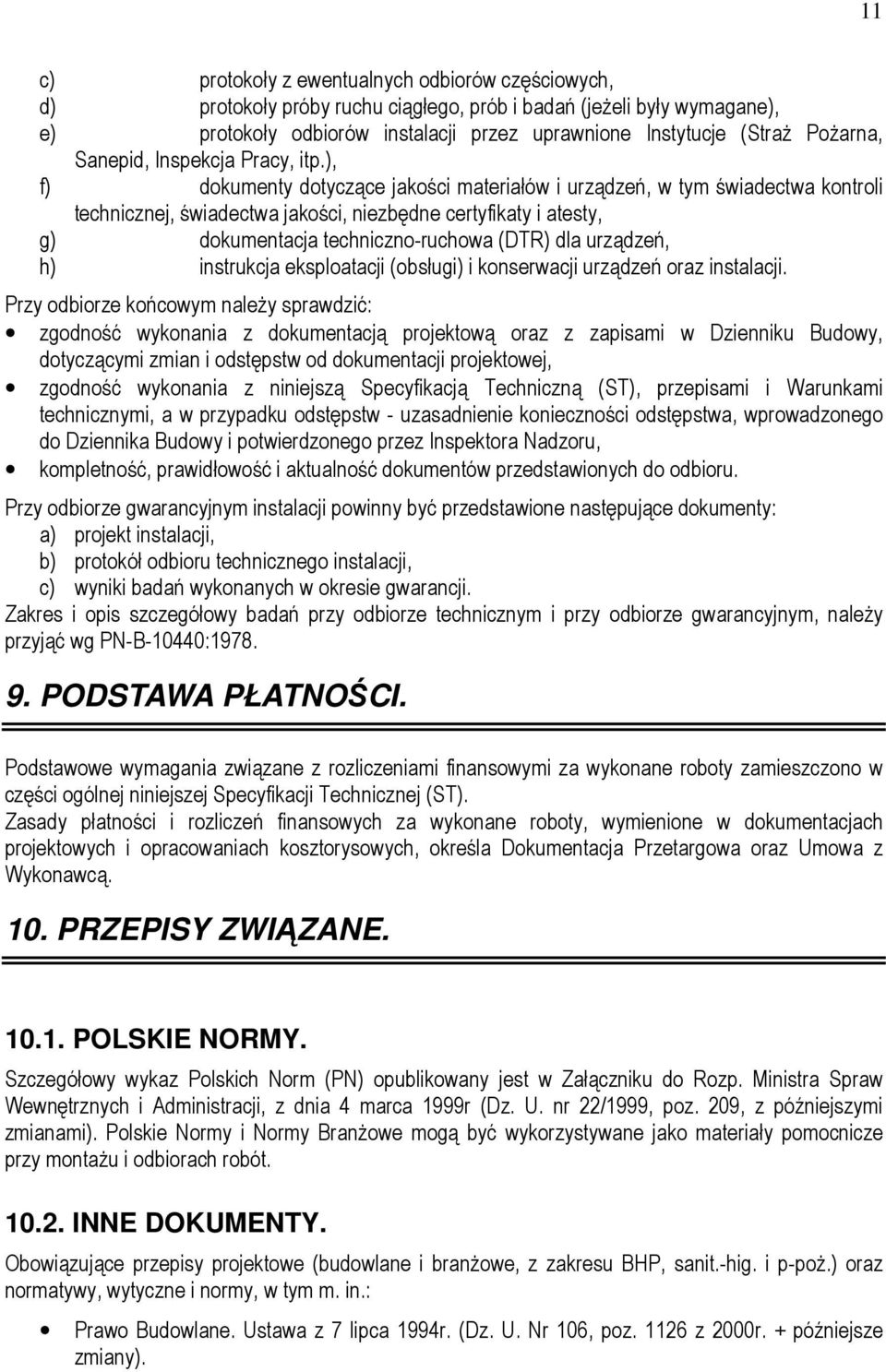), f) dokumenty dotyczące jakości materiałów i urządzeń, w tym świadectwa kontroli technicznej, świadectwa jakości, niezbędne certyfikaty i atesty, g) dokumentacja techniczno-ruchowa (DTR) dla