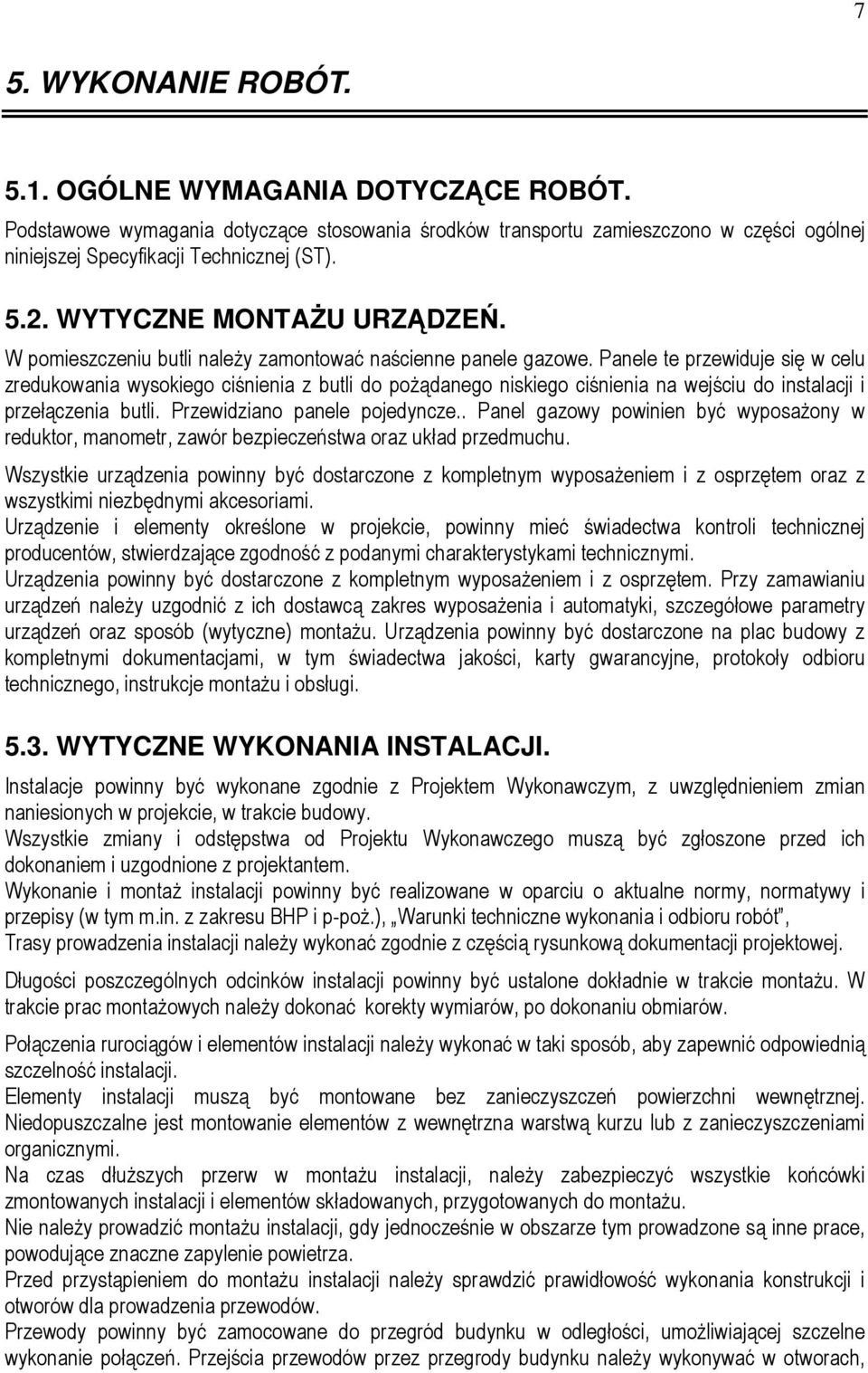 Panele te przewiduje się w celu zredukowania wysokiego ciśnienia z butli do poŝądanego niskiego ciśnienia na wejściu do instalacji i przełączenia butli. Przewidziano panele pojedyncze.