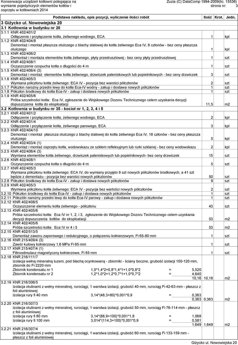 1.7 Półczłon narożny przedni lewy do kotła Eca-IV wodny - zakup i dostawa nowych półczłonów 1 szt 3.1.8 Półczłon środkowy do kotła Eca-IV - zakup i dostawa nowych półczłonów 1 szt 3.1.9 KNR 402/405/6 dopuszczenia kotła do eksploatacji 11,5 m2 3.