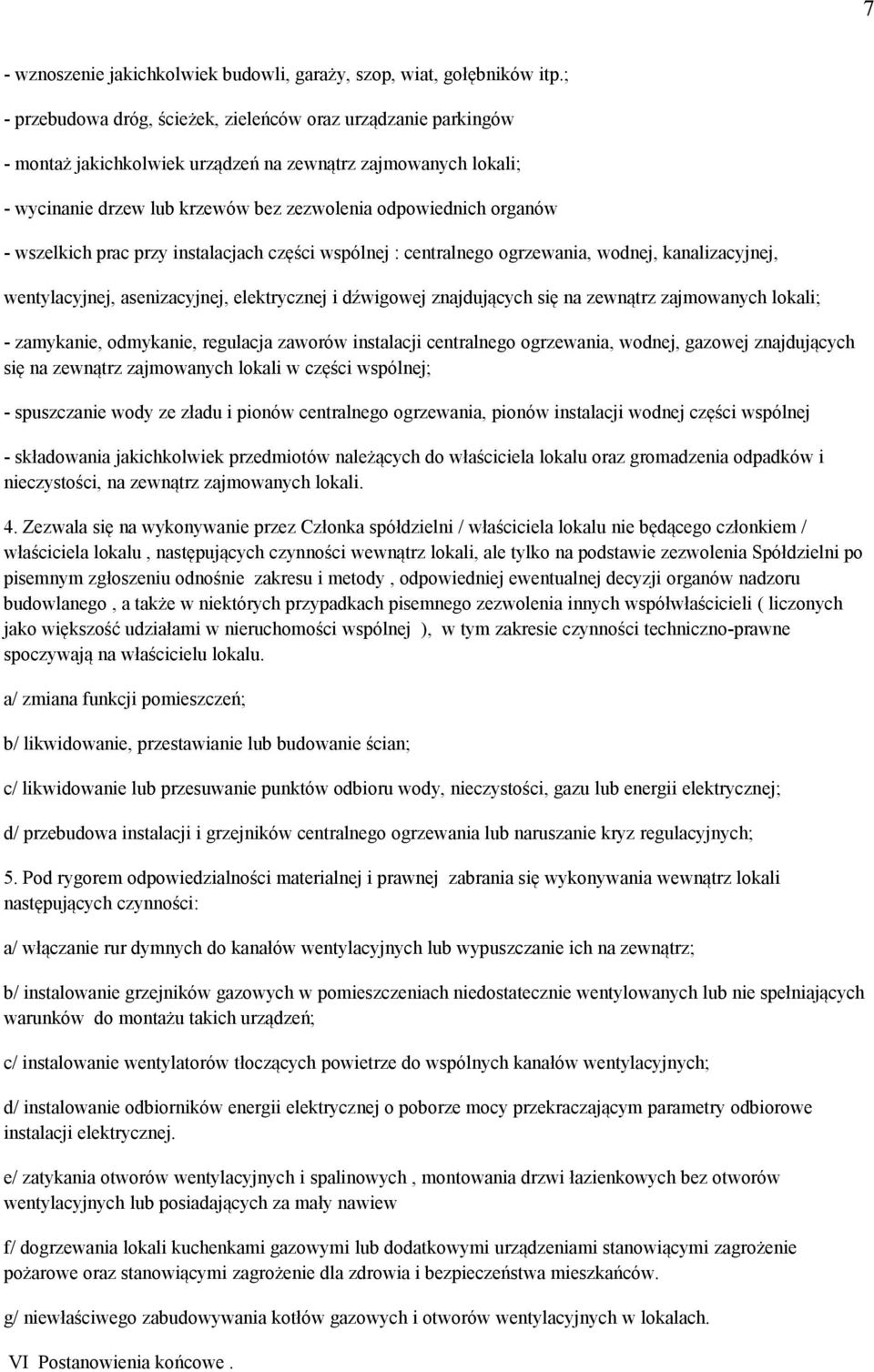 wszelkich prac przy instalacjach części wspólnej : centralnego ogrzewania, wodnej, kanalizacyjnej, wentylacyjnej, asenizacyjnej, elektrycznej i dźwigowej znajdujących się na zewnątrz zajmowanych