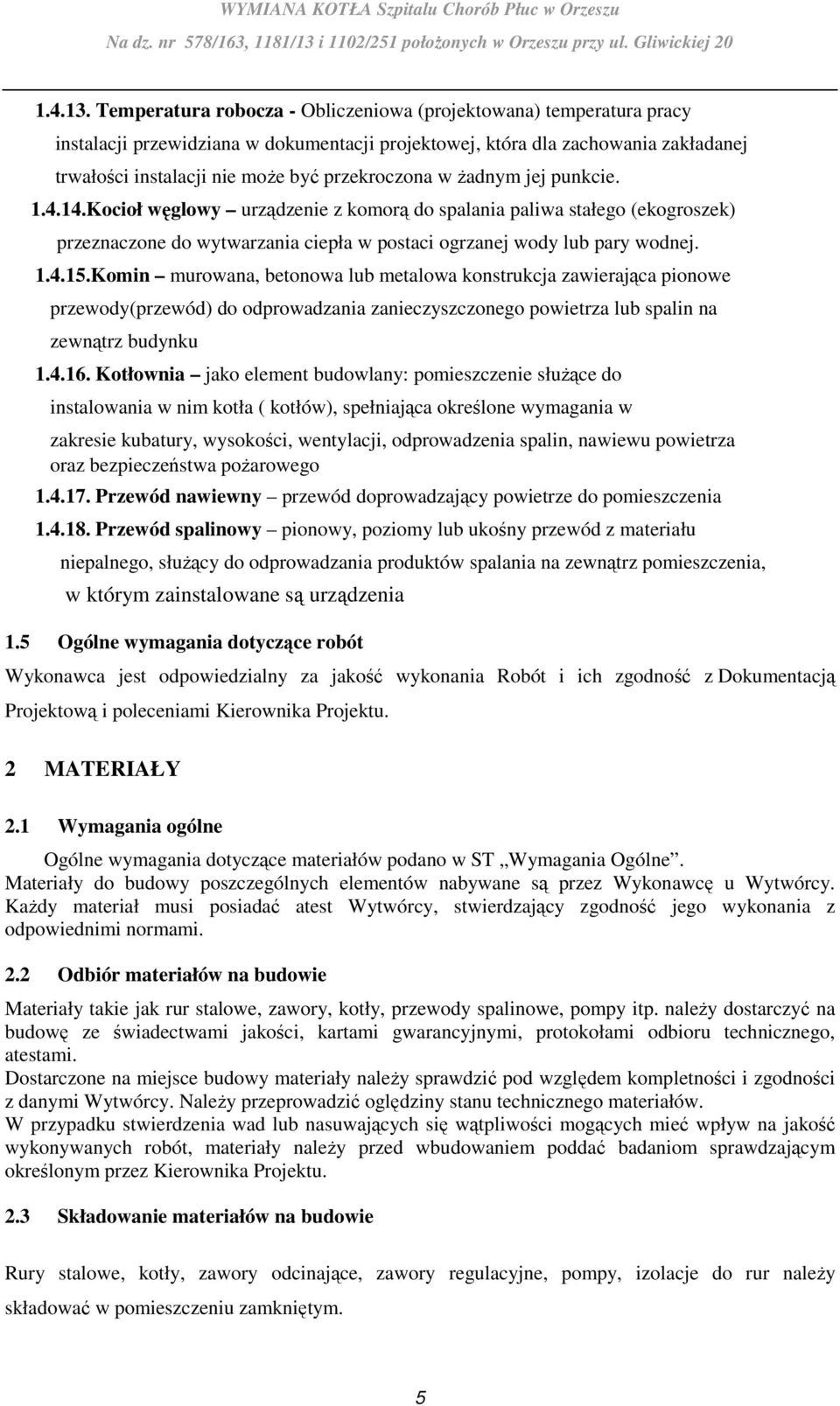 w żadnym jej punkcie. 1.4.14.Kocioł węglowy urządzenie z komorą do spalania paliwa stałego (ekogroszek) przeznaczone do wytwarzania ciepła w postaci ogrzanej wody lub pary wodnej. 1.4.15.