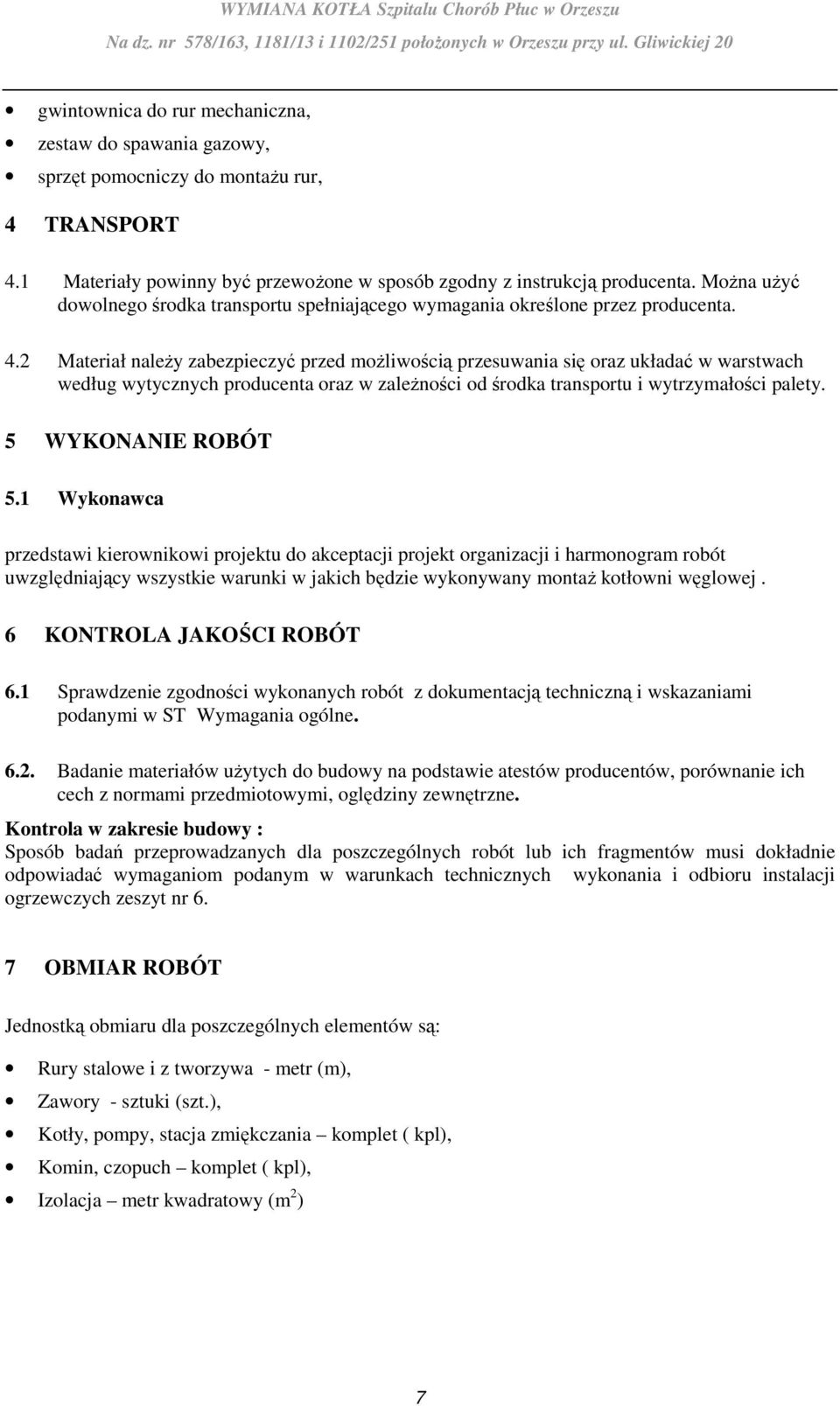 2 Materiał należy zabezpieczyć przed możliwością przesuwania się oraz układać w warstwach według wytycznych producenta oraz w zależności od środka transportu i wytrzymałości palety.