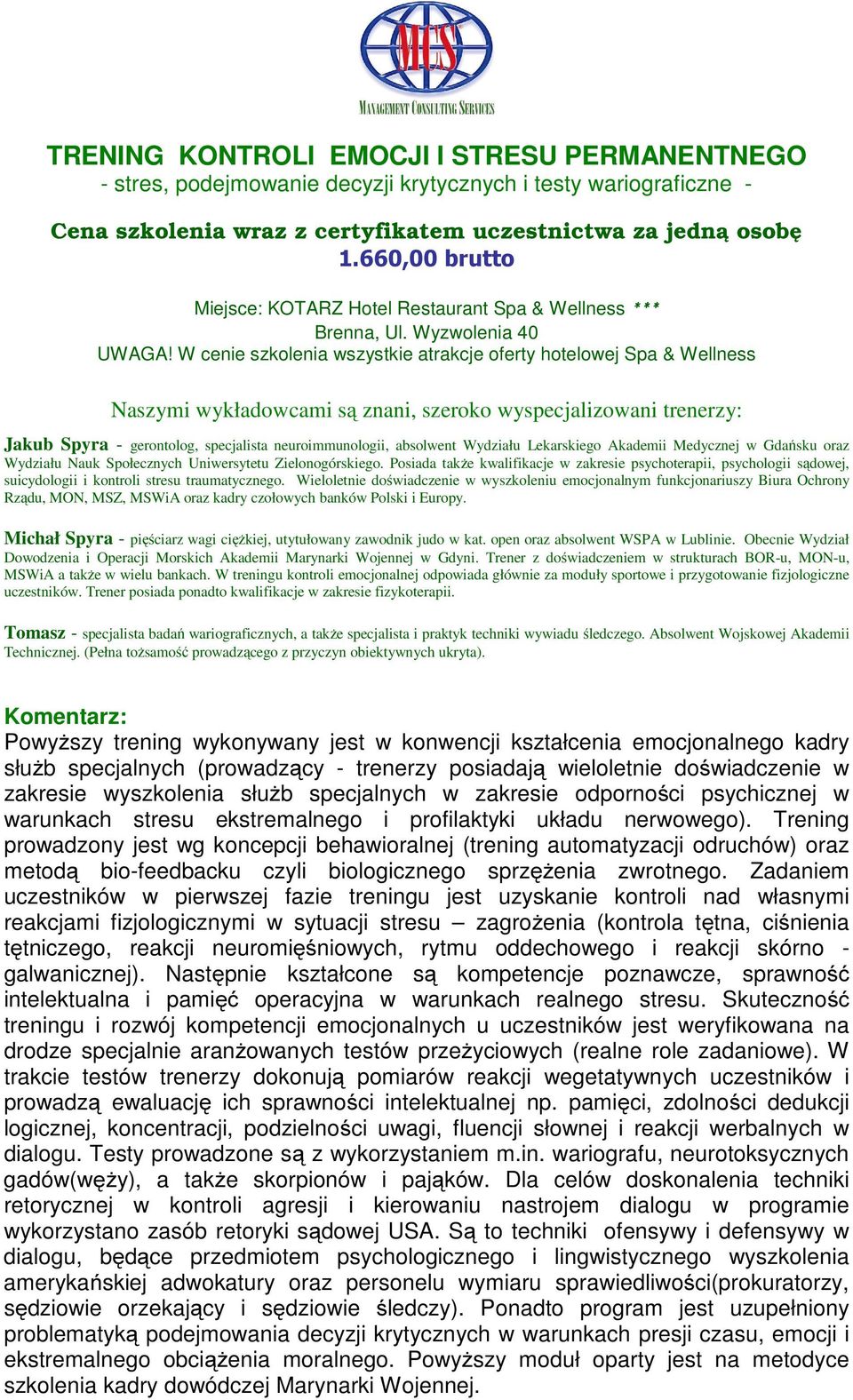 W cenie szkolenia wszystkie atrakcje oferty hotelowej Spa & Wellness Naszymi wykładowcami są znani, szeroko wyspecjalizowani trenerzy: Jakub Spyra - gerontolog, specjalista neuroimmunologii,