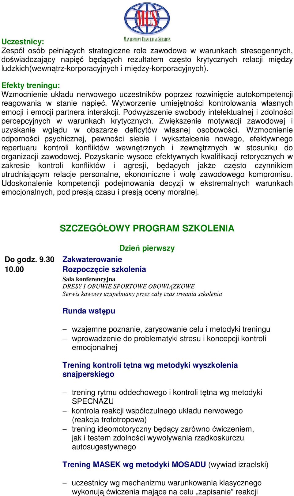 Wytworzenie umiejętności kontrolowania własnych emocji i emocji partnera interakcji. Podwyższenie swobody intelektualnej i zdolności percepcyjnych w warunkach krytycznych.