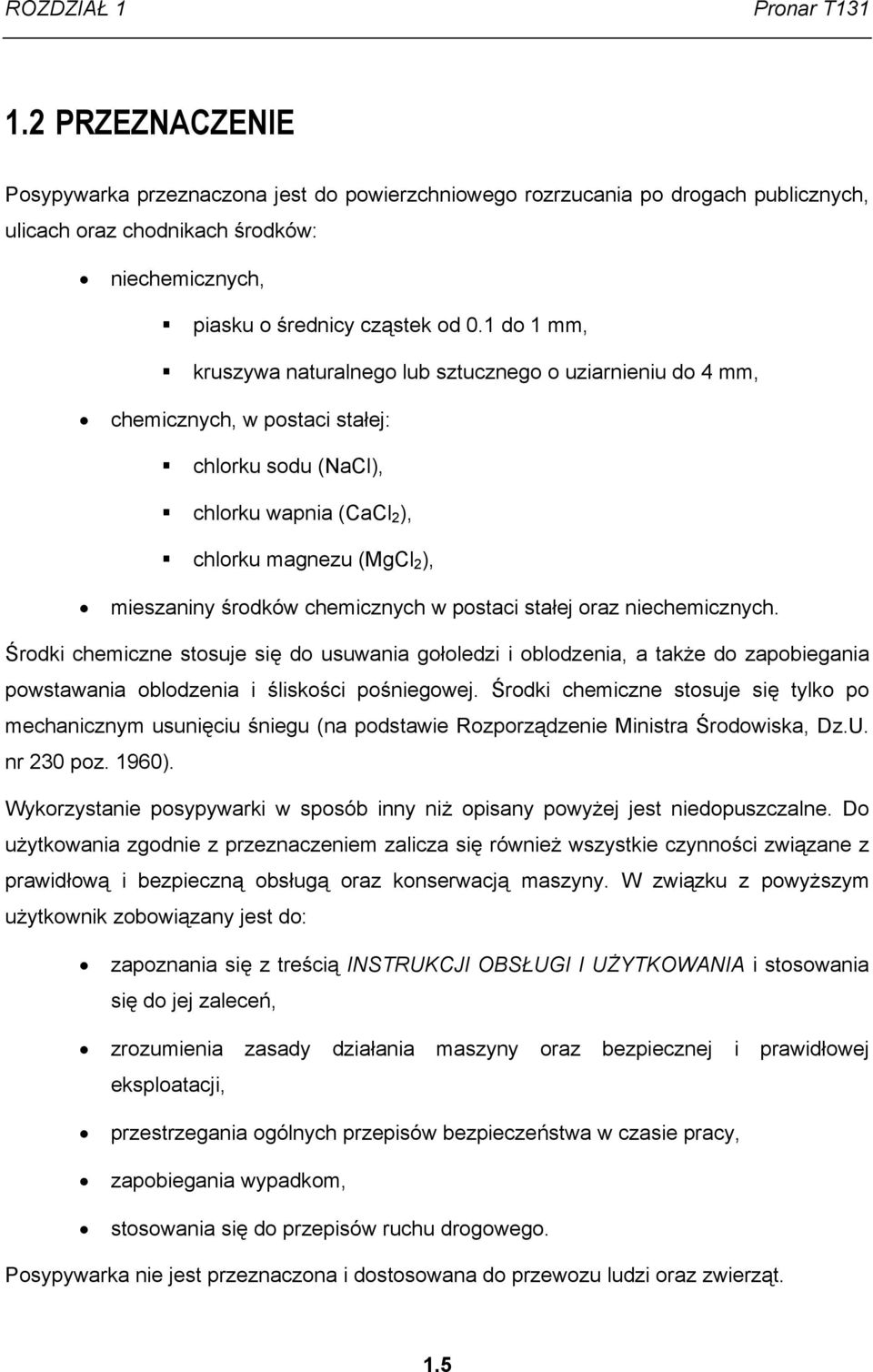 1 do 1 mm, kruszywa naturalnego lub sztucznego o uziarnieniu do 4 mm, chemicznych, w postaci stałej: chlorku sodu (NaCl), chlorku wapnia (CaCl 2 ), chlorku magnezu (MgCl 2 ), mieszaniny środków