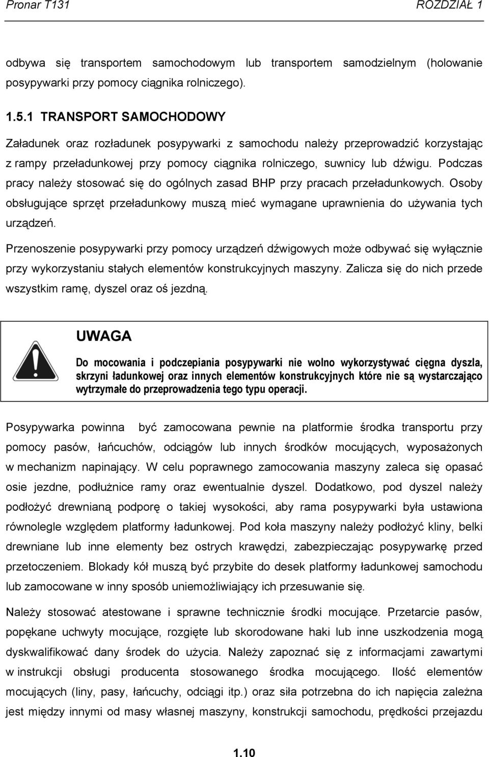 Podczas pracy należy stosować się do ogólnych zasad BHP przy pracach przeładunkowych. Osoby obsługujące sprzęt przeładunkowy muszą mieć wymagane uprawnienia do używania tych urządzeń.