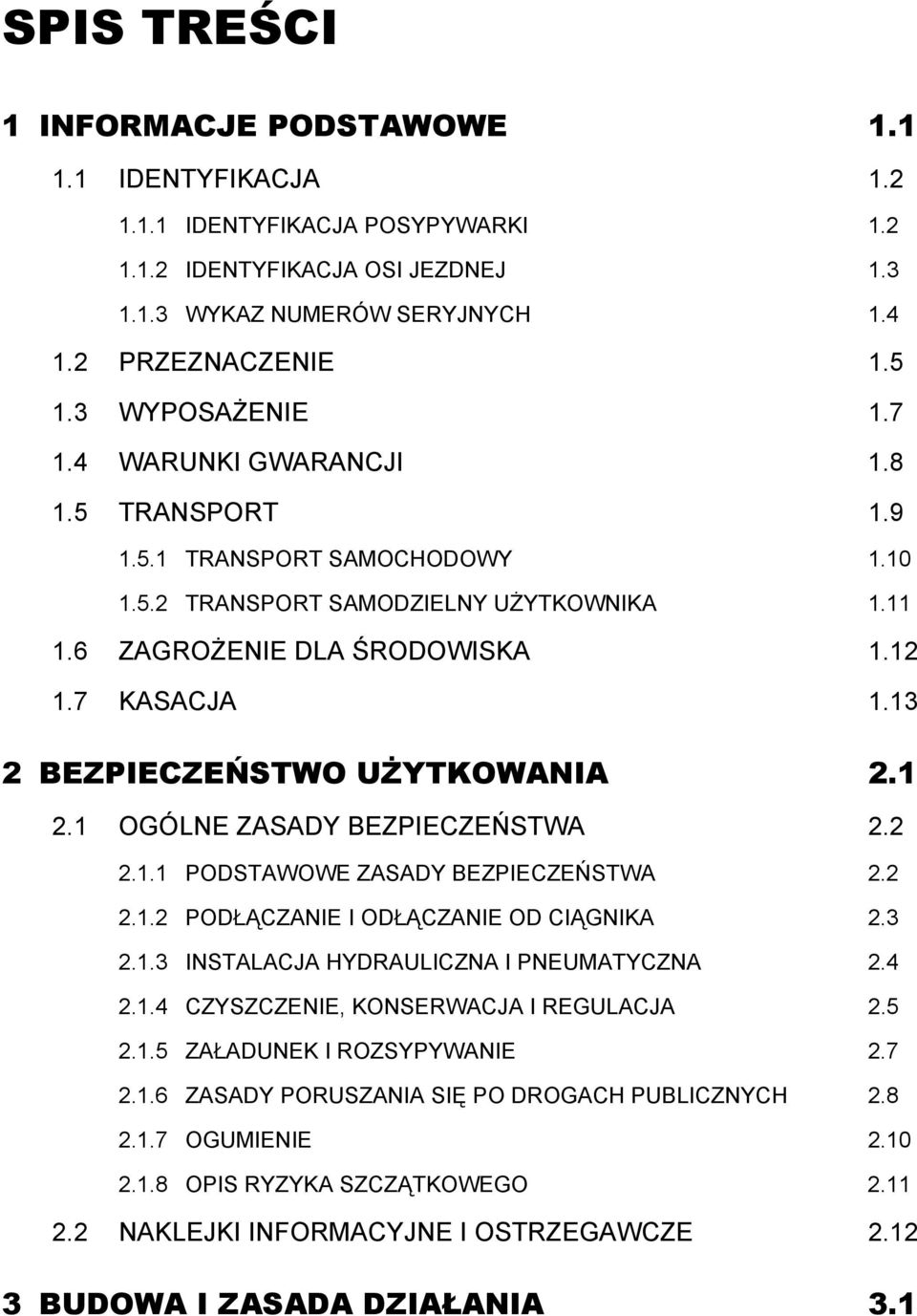 13 2 BEZPIECZEŃSTWO UŻYTKOWANIA 2.1 2.1 OGÓLNE ZASADY BEZPIECZEŃSTWA 2.2 2.1.1 PODSTAWOWE ZASADY BEZPIECZEŃSTWA 2.2 2.1.2 PODŁĄCZANIE I ODŁĄCZANIE OD CIĄGNIKA 2.3 2.1.3 INSTALACJA HYDRAULICZNA I PNEUMATYCZNA 2.