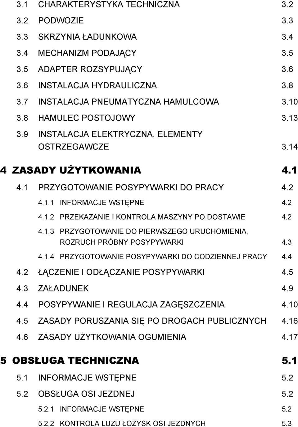 2 4.1.2 PRZEKAZANIE I KONTROLA MASZYNY PO DOSTAWIE 4.2 4.1.3 PRZYGOTOWANIE DO PIERWSZEGO URUCHOMIENIA, ROZRUCH PRÓBNY POSYPYWARKI 4.3 4.1.4 PRZYGOTOWANIE POSYPYWARKI DO CODZIENNEJ PRACY 4.4 4.
