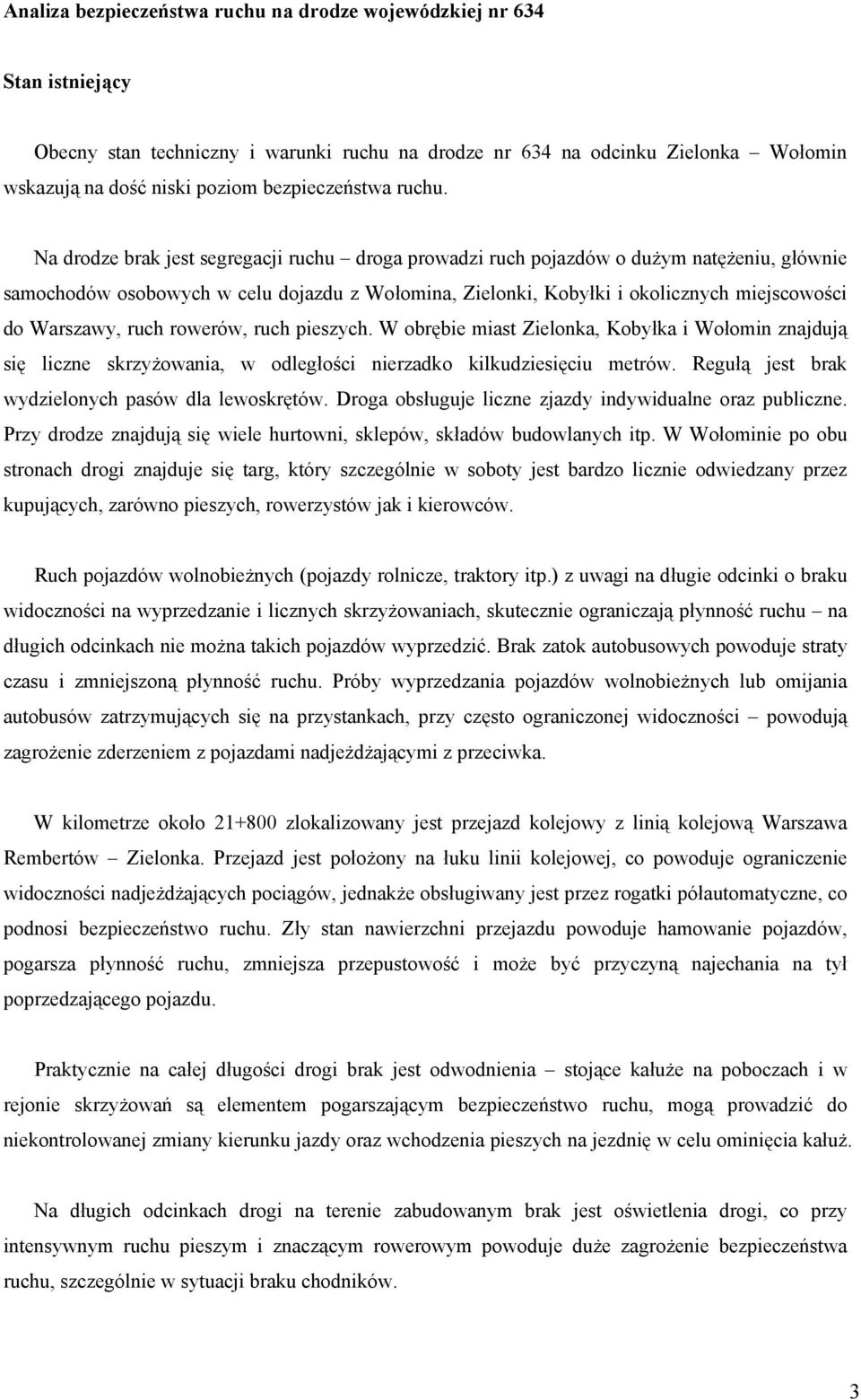 Na drodze brak jest segregacji ruchu droga prowadzi ruch pojazdów o dużym natężeniu, głównie samochodów osobowych w celu dojazdu z Wołomina, Zielonki, Kobyłki i okolicznych miejscowości do Warszawy,