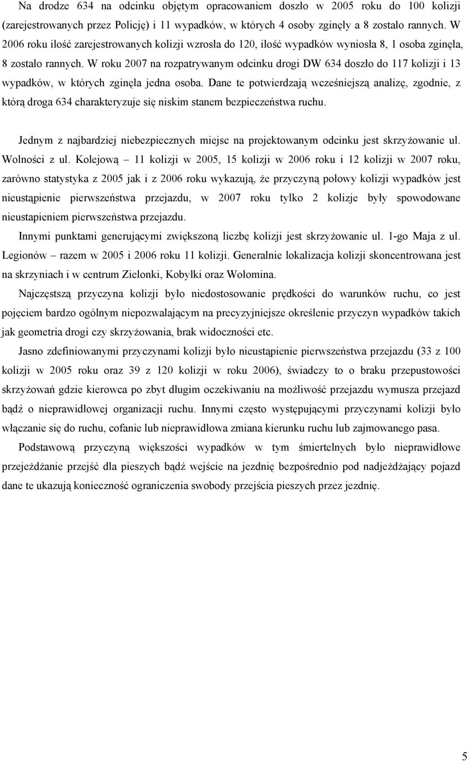 W roku 2007 na rozpatrywanym odcinku drogi DW 634 doszło do 117 kolizji i 13 wypadków, w których zginęła jedna osoba.