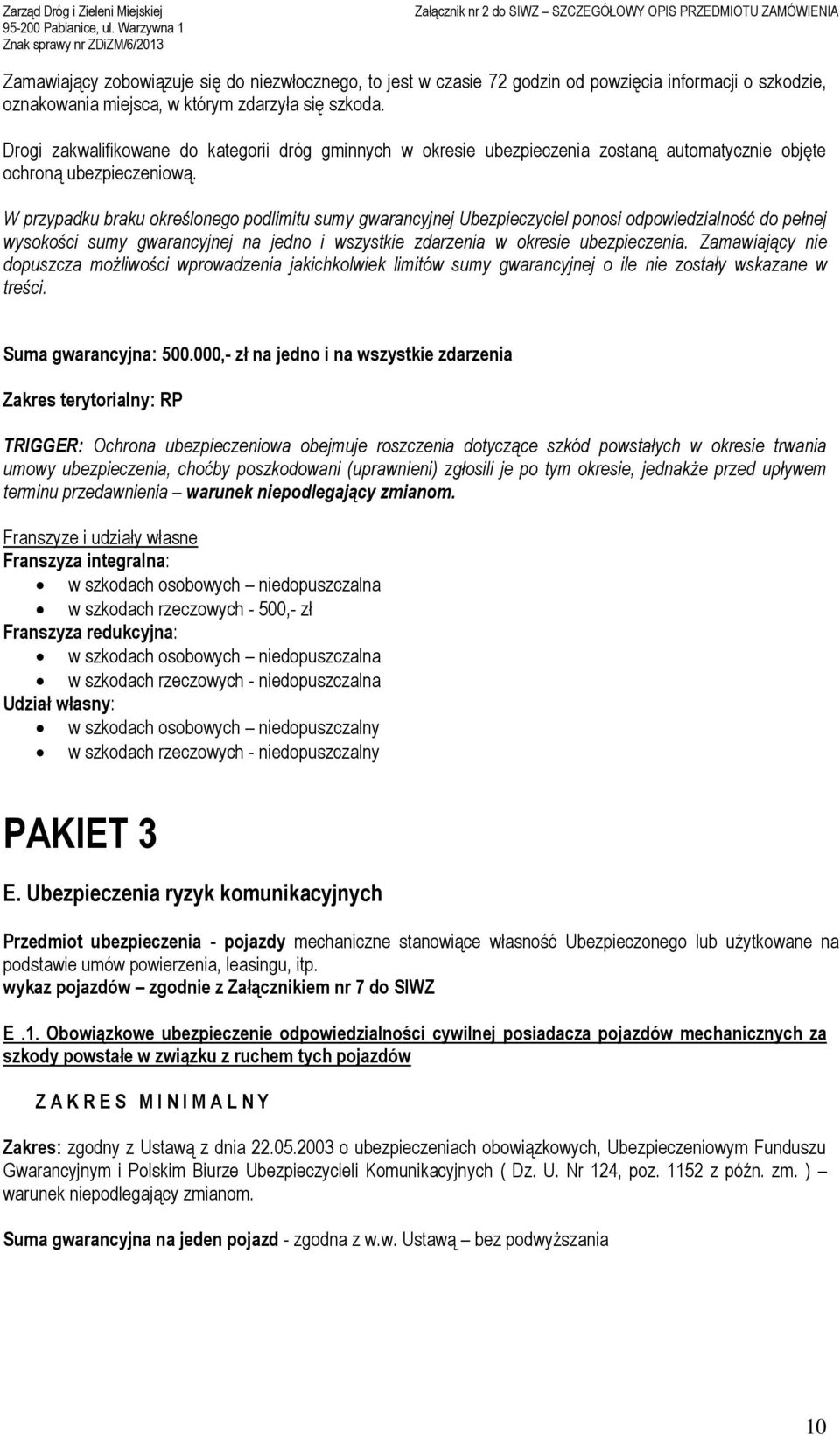 W przypadku braku określonego podlimitu sumy gwarancyjnej Ubezpieczyciel ponosi odpowiedzialność do pełnej wysokości sumy gwarancyjnej na jedno i wszystkie zdarzenia w okresie ubezpieczenia.