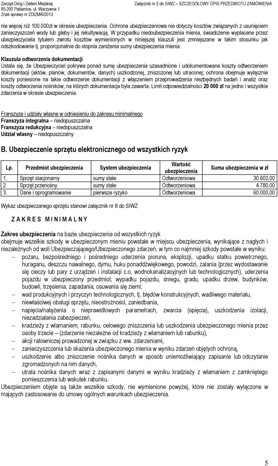 proporcjonalnie do stopnia zaniżenia sumy ubezpieczenia mienia.