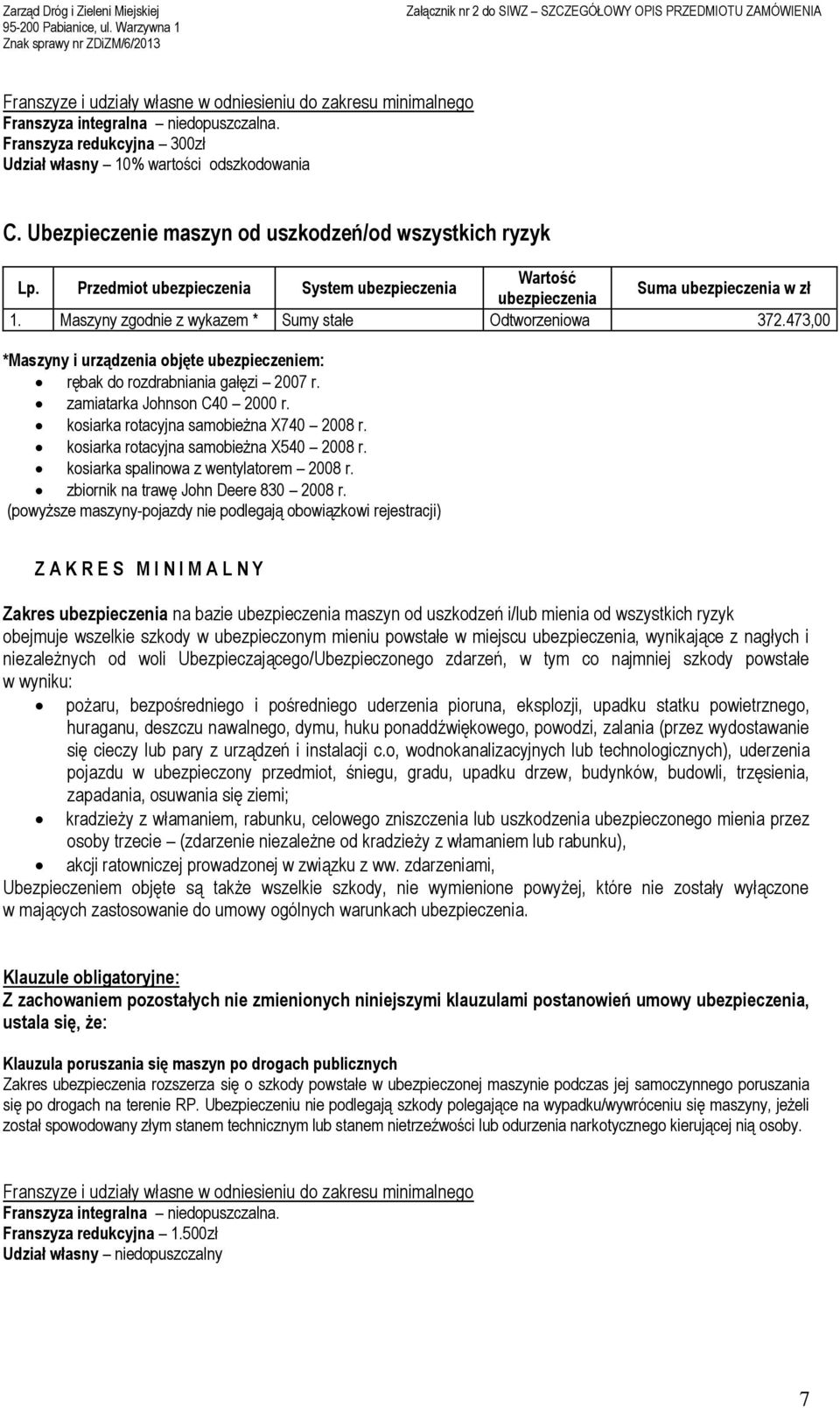 Maszyny zgodnie z wykazem * Sumy stałe Odtworzeniowa 372.473,00 *Maszyny i urządzenia objęte ubezpieczeniem: rębak do rozdrabniania gałęzi 2007 r. zamiatarka Johnson C40 2000 r.