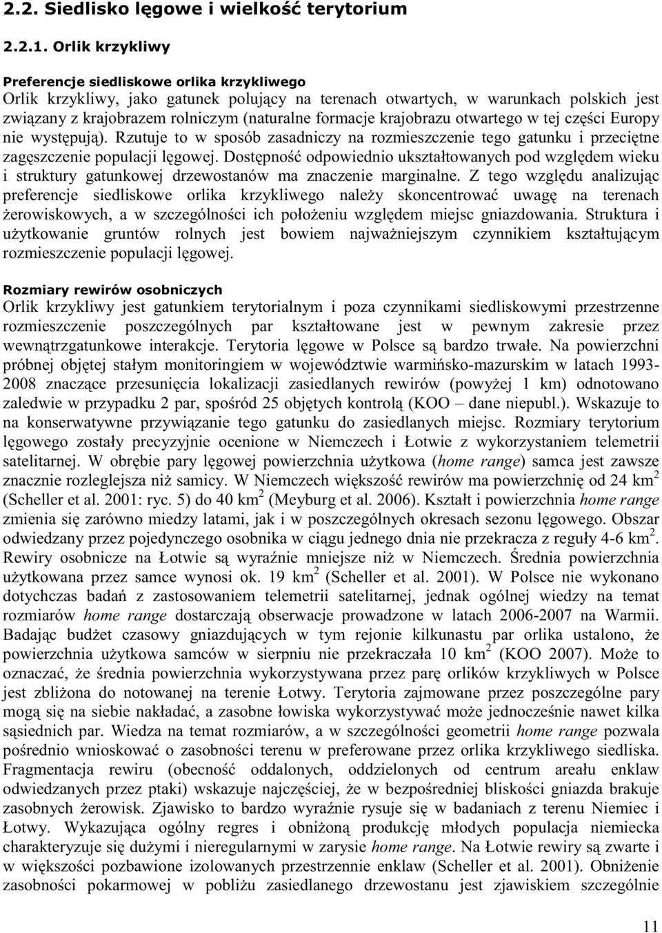 krajobrazu otwartego w tej części Europy nie występują). Rzutuje to w sposób zasadniczy na rozmieszczenie tego gatunku i przeciętne zagęszczenie populacji lęgowej.