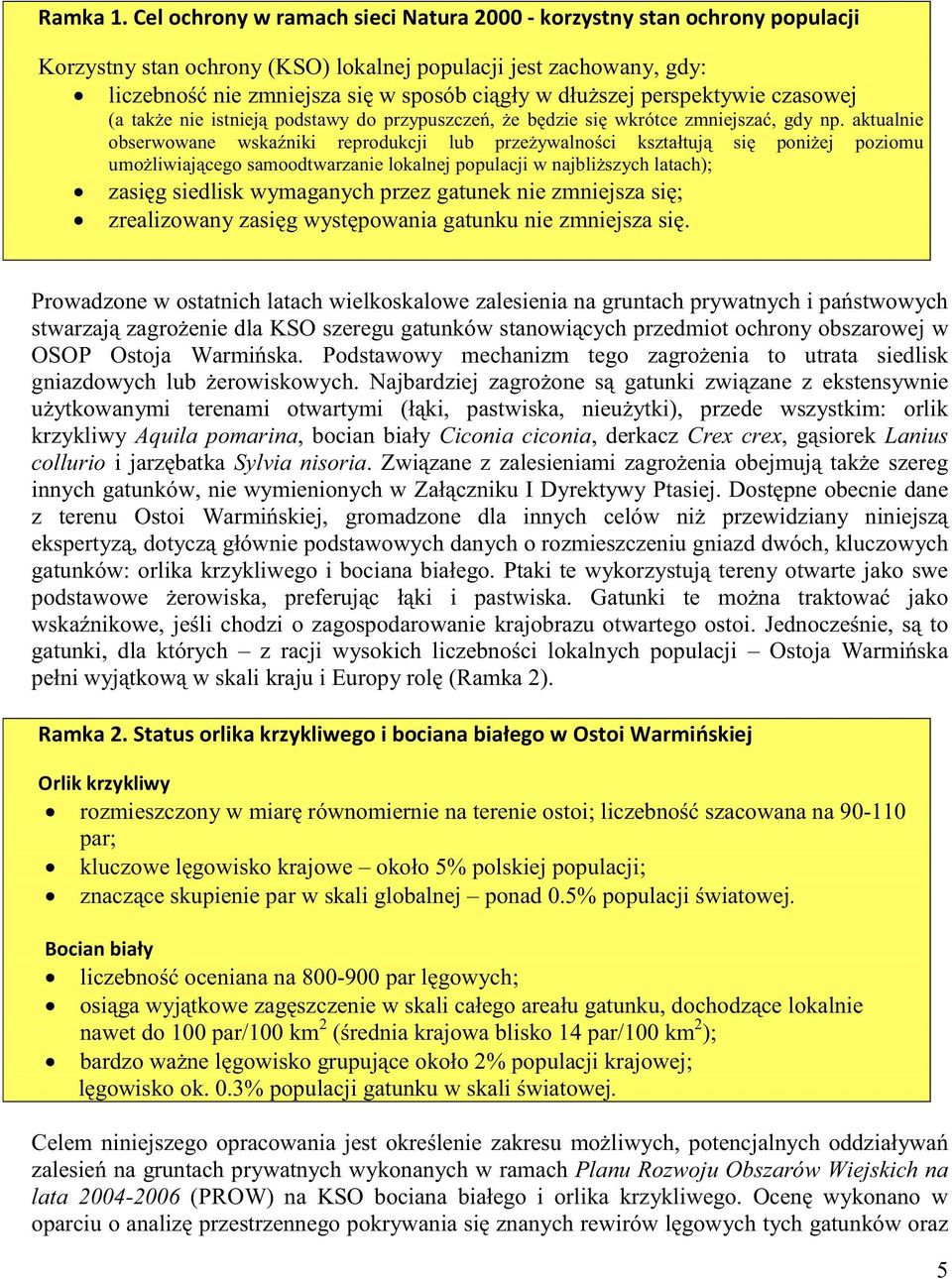 aktualnie obserwowane wskaźniki reprodukcji lub przeżywalności kształtują się poniżej poziomu umożliwiającego samoodtwarzanie lokalnej populacji w najbliższych latach); zasięg siedlisk wymaganych