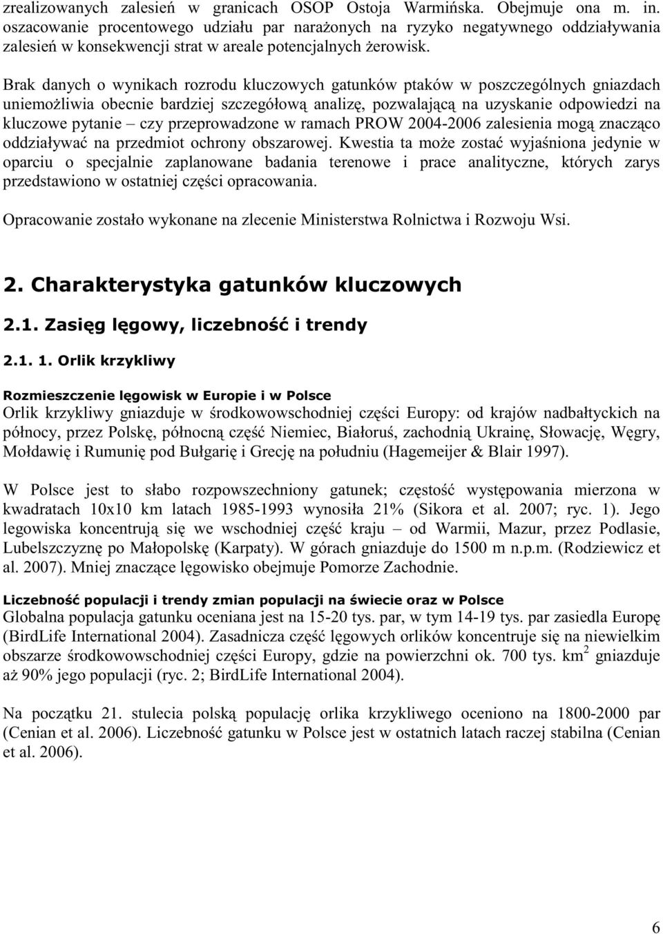 Brak danych o wynikach rozrodu kluczowych gatunków ptaków w poszczególnych gniazdach uniemożliwia obecnie bardziej szczegółową analizę, pozwalającą na uzyskanie odpowiedzi na kluczowe pytanie czy