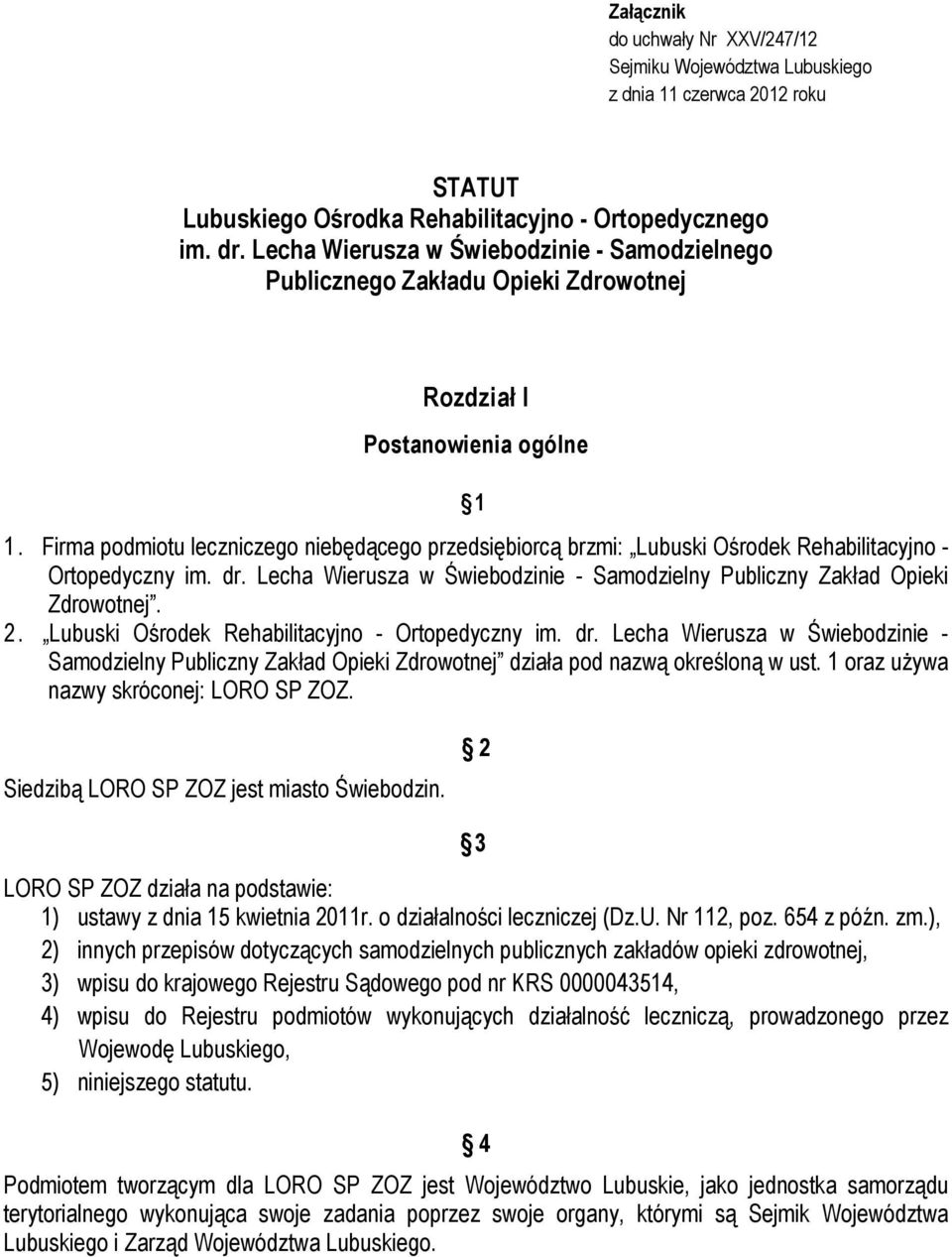 Firma podmiotu leczniczego niebędącego przedsiębiorcą brzmi: Lubuski Ośrodek Rehabilitacyjno - Ortopedyczny im. dr. Lecha Wierusza w Świebodzinie - Samodzielny Publiczny Zakład Opieki Zdrowotnej. 2.