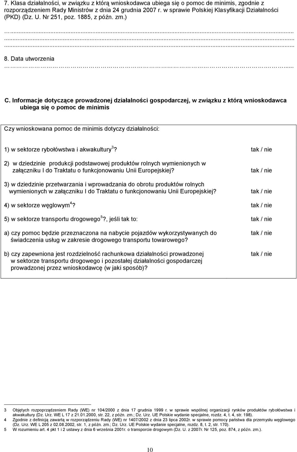 Informacje dotyczące prowadzonej działalności gospodarczej, w związku z którą wnioskodawca ubiega się o pomoc de minimis Czy wnioskowana pomoc de minimis dotyczy działalności: 1) w sektorze