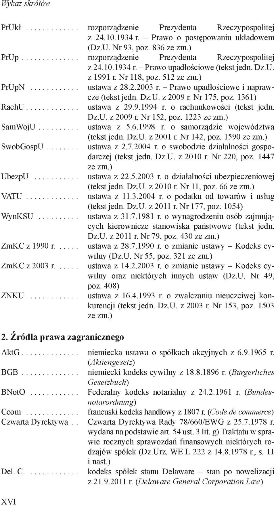 Prawo upadłościowe i naprawcze (tekst jedn. Dz.U. z 2009 r. Nr 175, poz. 1361) RachU............. ustawa z 29.9.1994 r. o rachunkowości (tekst jedn. Dz.U. z 2009 r. Nr 152, poz. 1223 ze zm.) SamWojU.