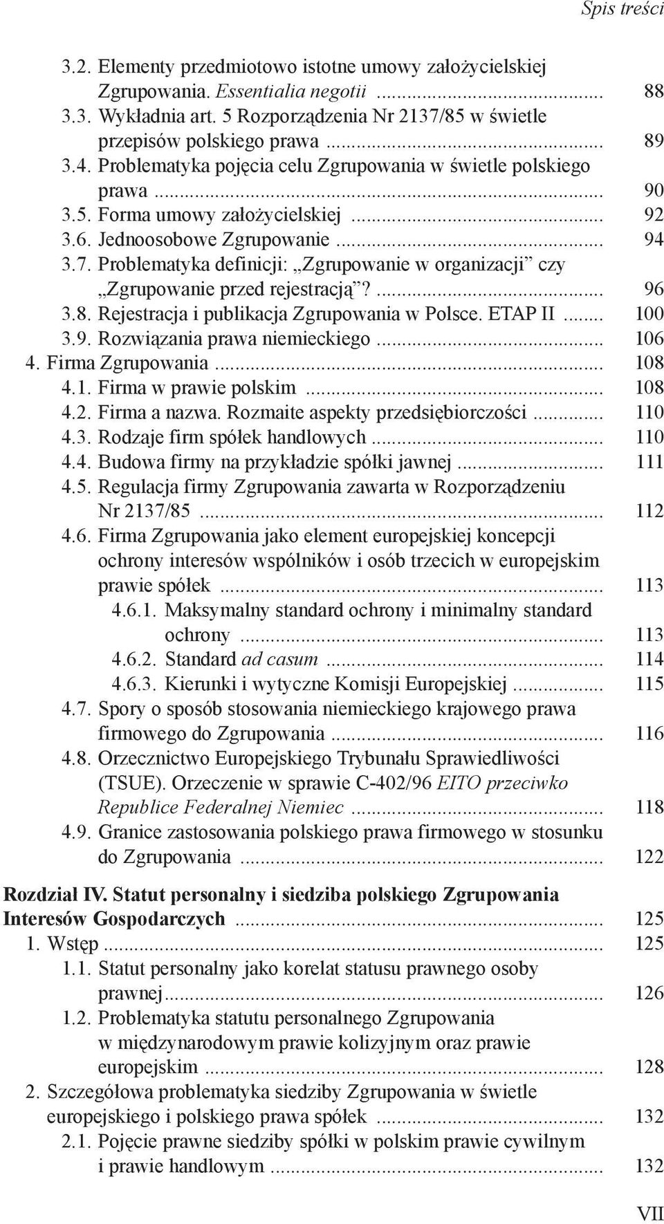 Problematyka definicji: Zgrupowanie w organizacji czy Zgrupowanie przed rejestracją?... 96 3.8. Rejestracja i publikacja Zgrupowania w Polsce. ETAP II... 100 3.9. Rozwiązania prawa niemieckiego.