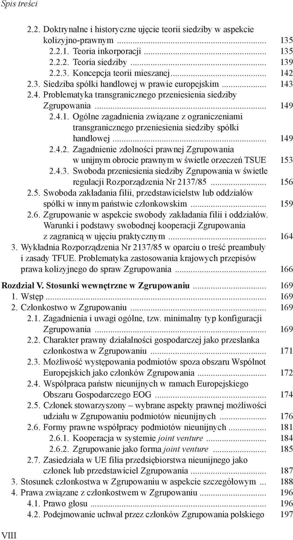 .. 149 2.4.2. Zagadnienie zdolności prawnej Zgrupowania w unijnym obrocie prawnym w świetle orzeczeń TSUE 153 2.4.3. Swoboda przeniesienia siedziby Zgrupowania w świetle regulacji Rozporządzenia Nr 2137/85.